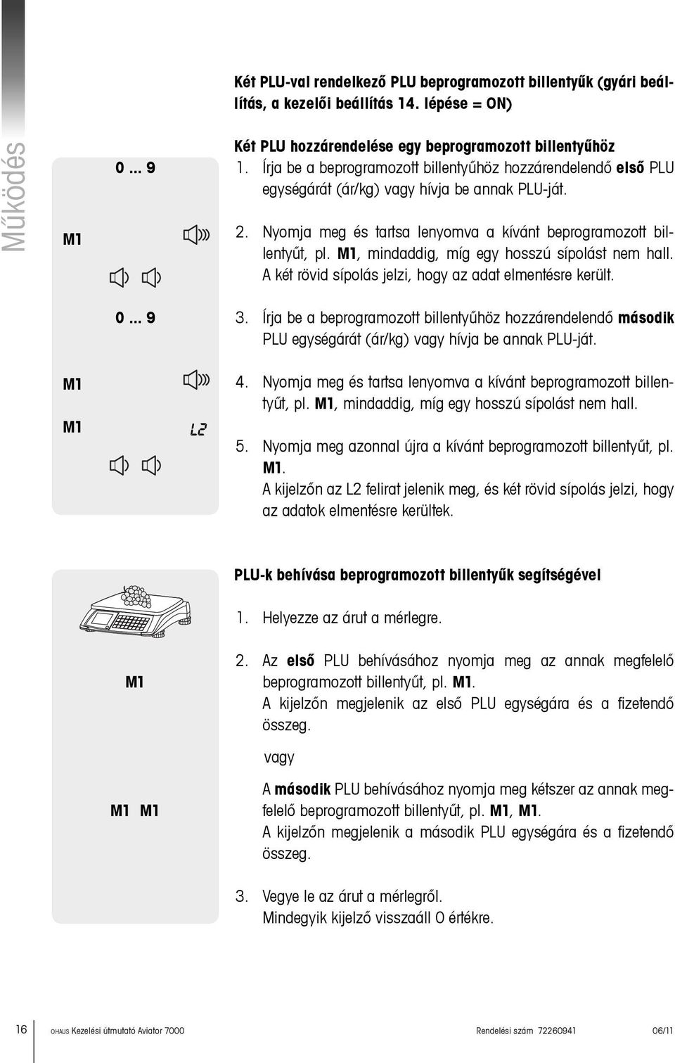 M1, mindaddig, míg egy hosszú sípolást nem hall. A két rövid sípolás jelzi, hogy az adat elmentésre került. 0... 9 3.