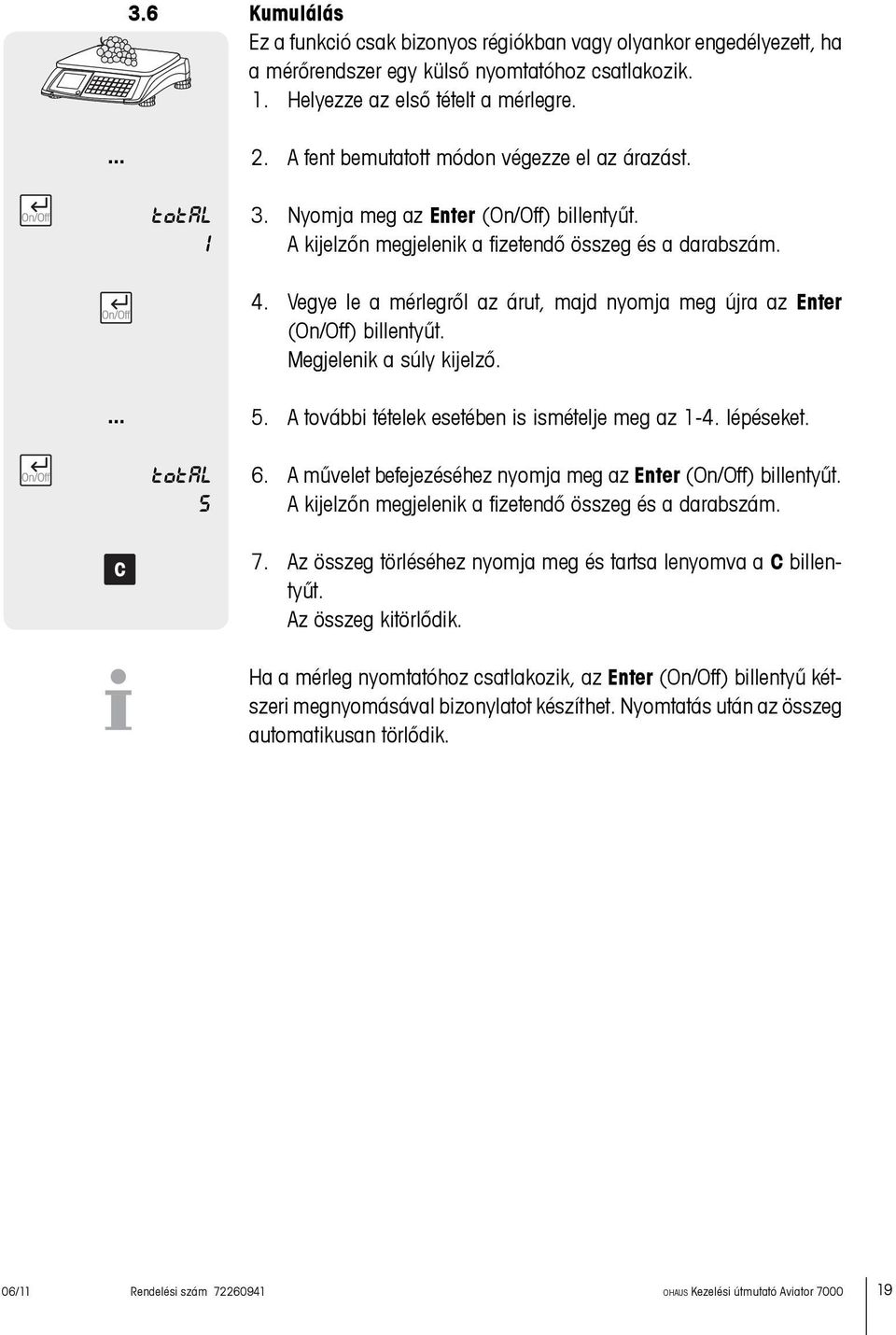 Vegye le a mérlegről az árut, majd nyomja meg újra az Enter (On/Off) billentyűt. Megjelenik a súly kijelző.... 5. A további tételek esetében is ismételje meg az 1-4. lépéseket. TOTal 5 6.