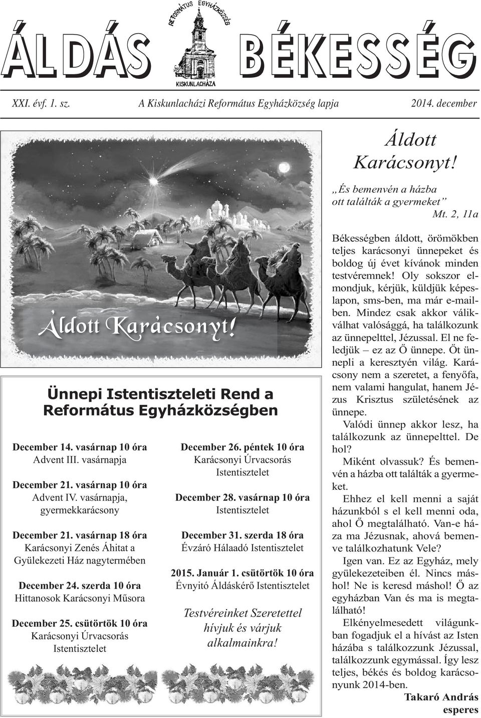 vasárnap 18 óra Karácsonyi Zenés Áhitat a Gyülekezeti Ház nagytermében December 24. szerda 10 óra Hittanosok Karácsonyi Műsora December 25.