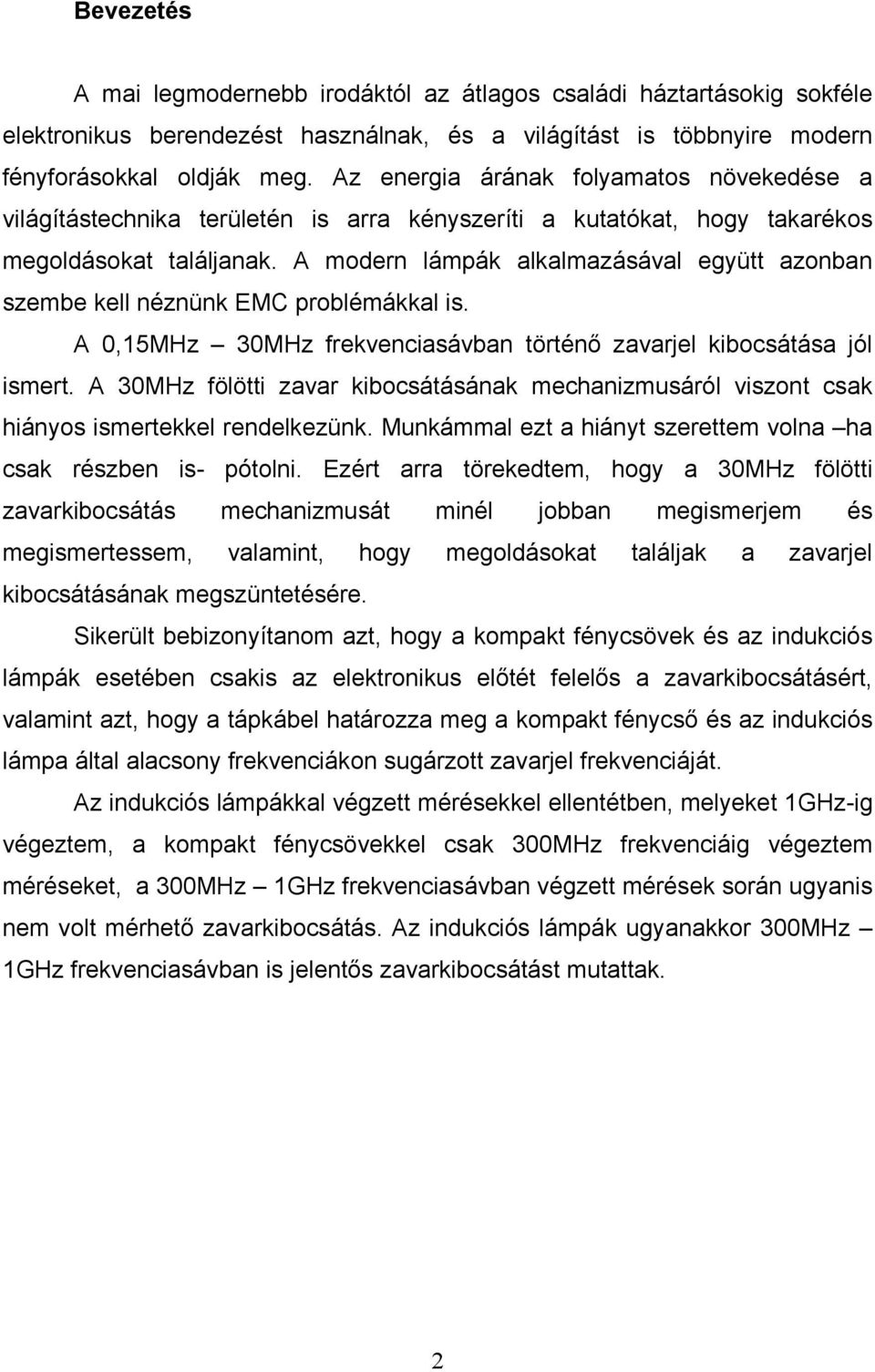 A modern lámpák alkalmazásával együtt azonban szembe kell néznünk EMC problémákkal is. A 0,15MHz 30MHz frekvenciasávban történő zavarjel kibocsátása jól ismert.