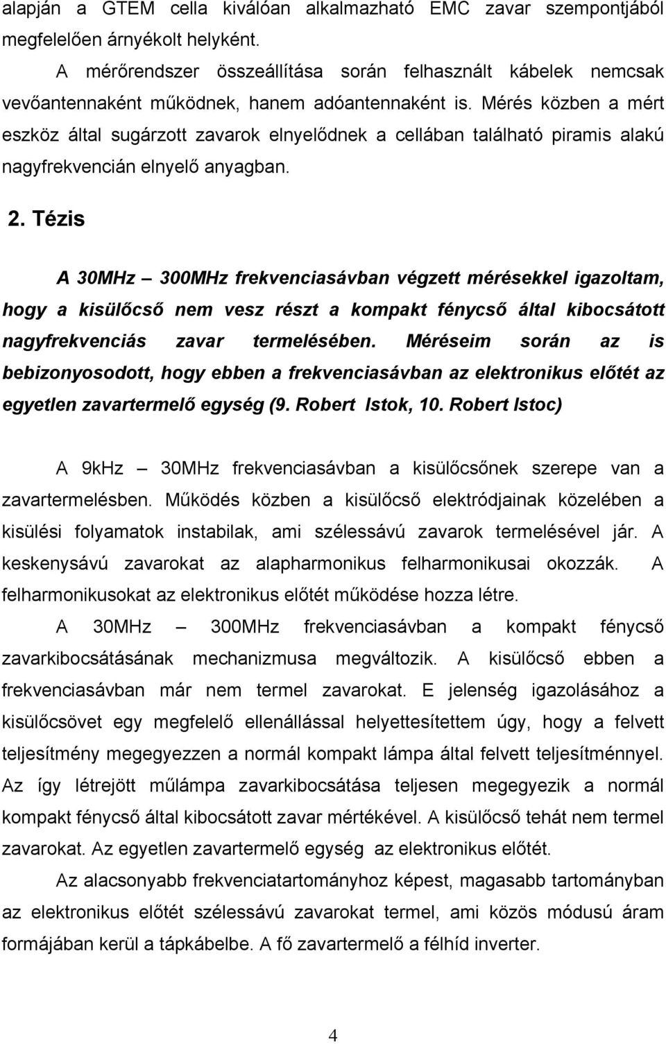 Mérés közben a mért eszköz által sugárzott zavarok elnyelődnek a cellában található piramis alakú nagyfrekvencián elnyelő anyagban. 2.