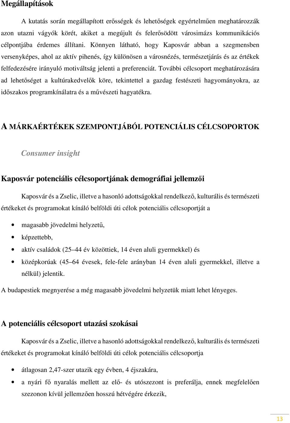 Könnyen látható, hogy Kaposvár abban a szegmensben versenyképes, ahol az aktív pihenés, így különösen a városnézés, természetjárás és az értékek felfedezésére irányuló motiváltság jelenti a