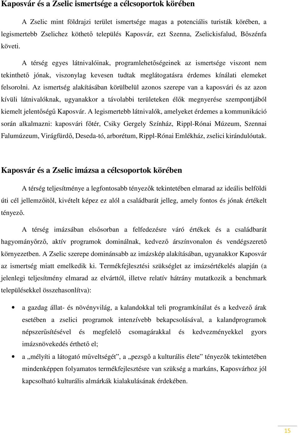 A térség egyes látnivalóinak, programlehetőségeinek az ismertsége viszont nem tekinthető jónak, viszonylag kevesen tudtak meglátogatásra érdemes kínálati elemeket felsorolni.