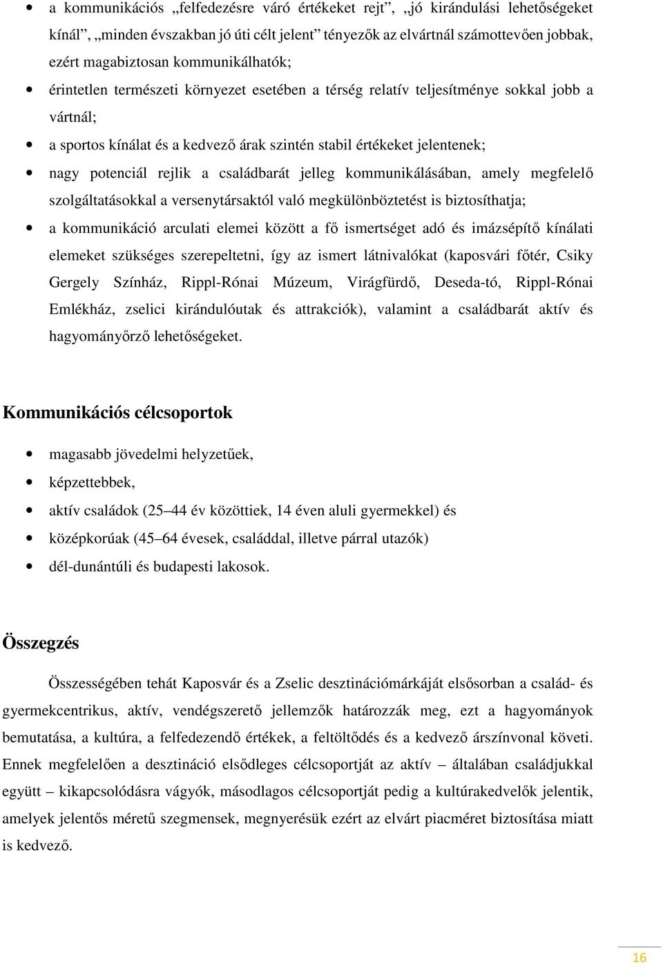 rejlik a családbarát jelleg kommunikálásában, amely megfelelő szolgáltatásokkal a versenytársaktól való megkülönböztetést is biztosíthatja; a kommunikáció arculati elemei között a fő ismertséget adó