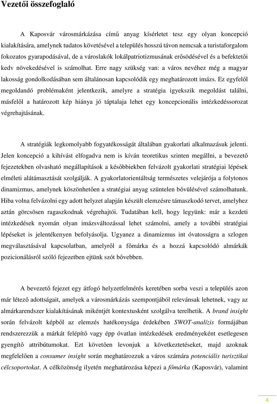 Erre nagy szükség van: a város nevéhez még a magyar lakosság gondolkodásában sem általánosan kapcsolódik egy meghatározott imázs.