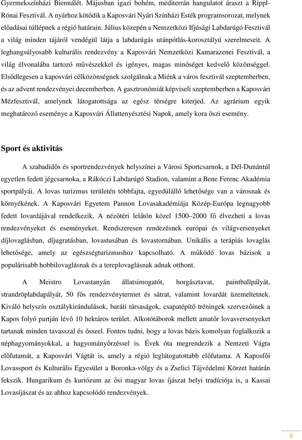 Július közepén a Nemzetközi Ifjúsági Labdarúgó Fesztivál a világ minden tájáról vendégül látja a labdarúgás utánpótlás-korosztályú szerelmeseit.