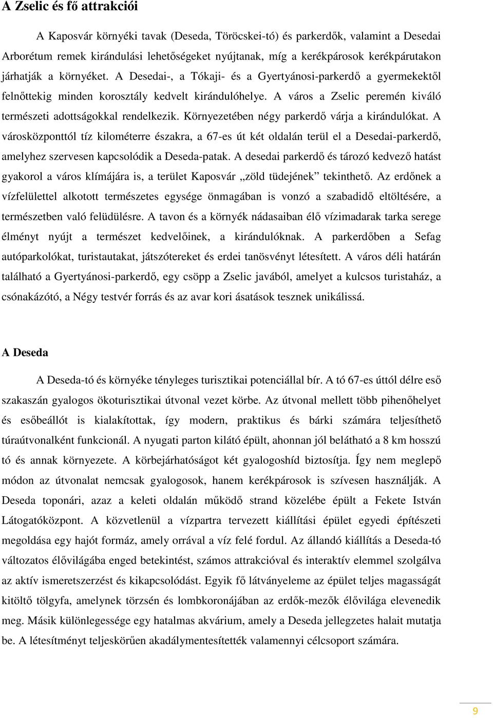 A város a Zselic peremén kiváló természeti adottságokkal rendelkezik. Környezetében négy parkerdő várja a kirándulókat.