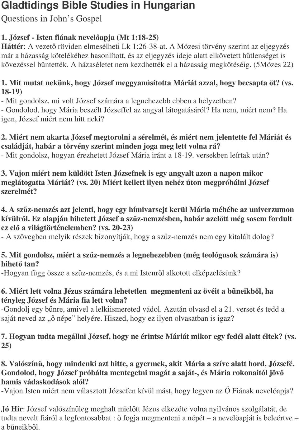 A házaséletet nem kezdhették el a házasság megkötéséig. (5Mózes 22) 1. Mit mutat nekünk, hogy József meggyanúsította Máriát azzal, hogy becsapta t? (vs.