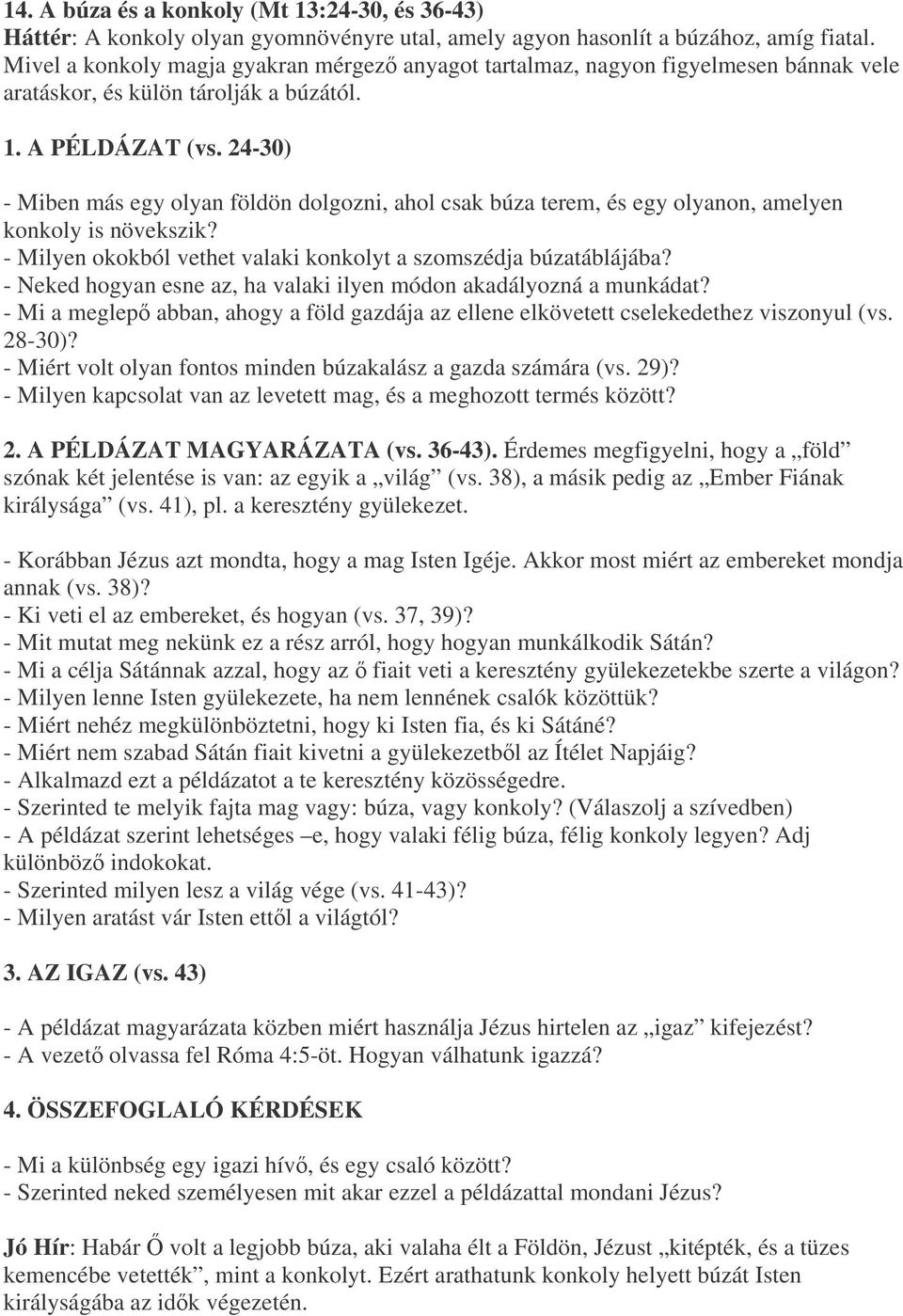 24-30) - Miben más egy olyan földön dolgozni, ahol csak búza terem, és egy olyanon, amelyen konkoly is növekszik? - Milyen okokból vethet valaki konkolyt a szomszédja búzatáblájába?