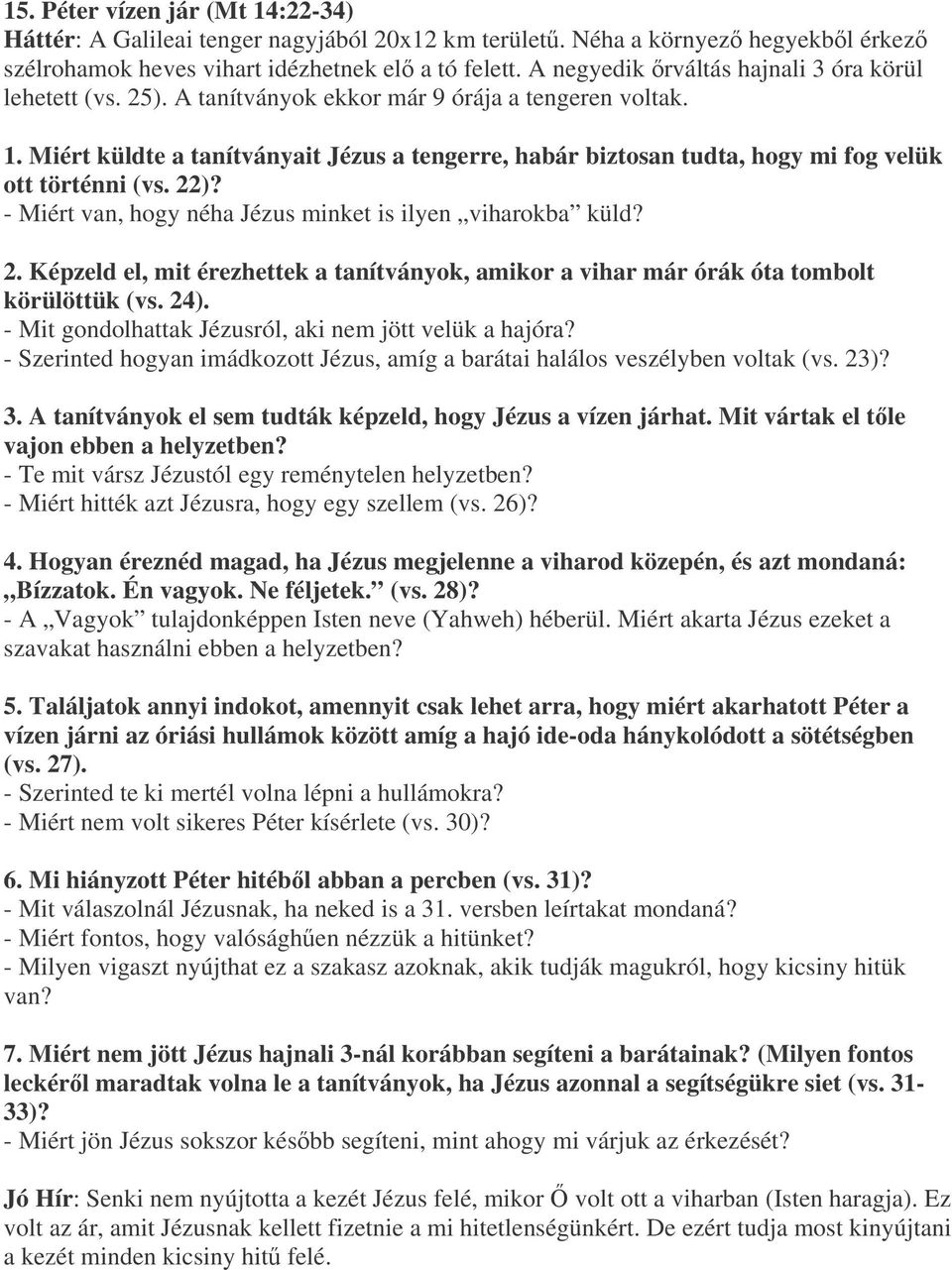 Miért küldte a tanítványait Jézus a tengerre, habár biztosan tudta, hogy mi fog velük ott történni (vs. 22)? - Miért van, hogy néha Jézus minket is ilyen viharokba küld? 2. Képzeld el, mit érezhettek a tanítványok, amikor a vihar már órák óta tombolt körülöttük (vs.