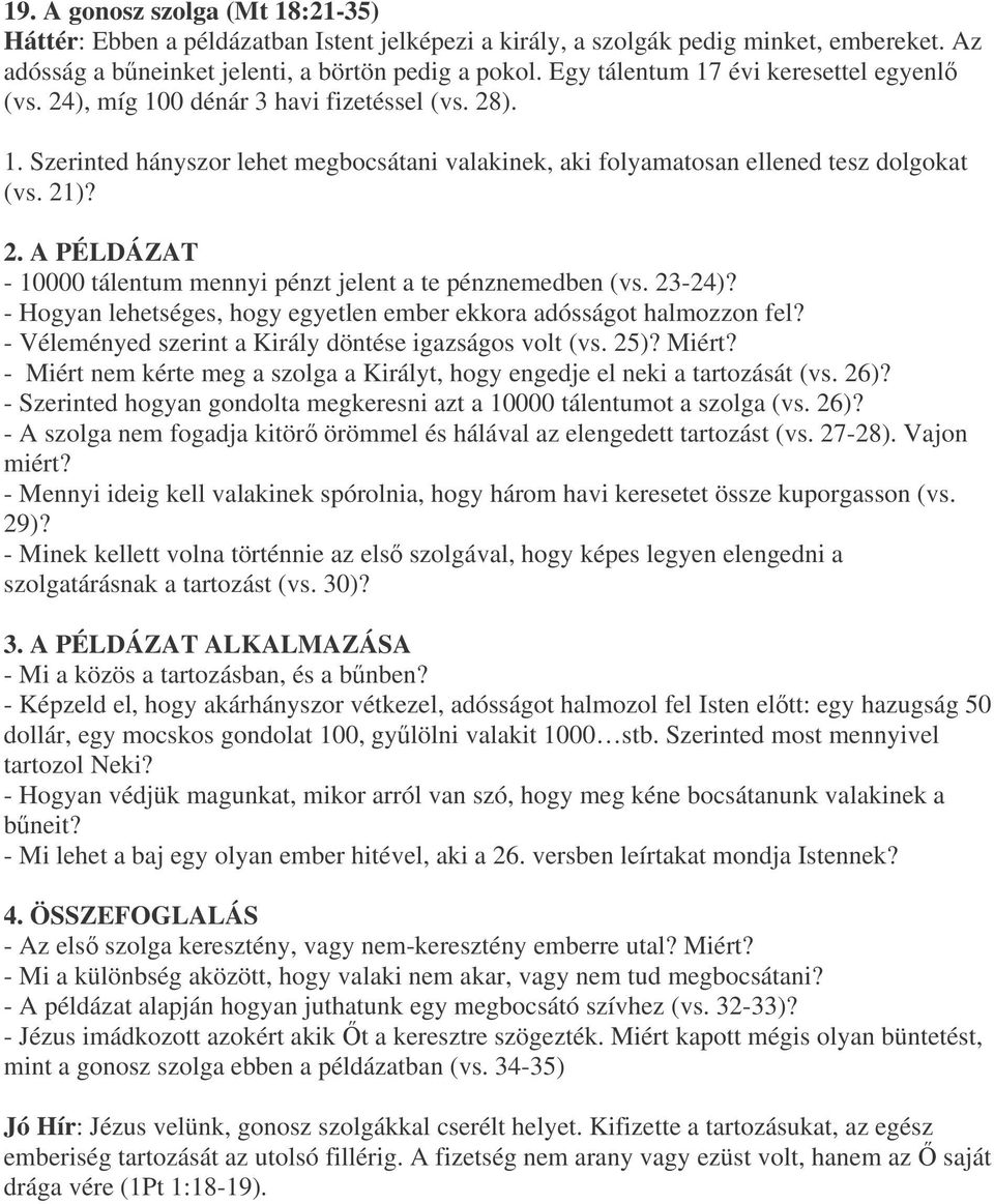 23-24)? - Hogyan lehetséges, hogy egyetlen ember ekkora adósságot halmozzon fel? - Véleményed szerint a Király döntése igazságos volt (vs. 25)? Miért?