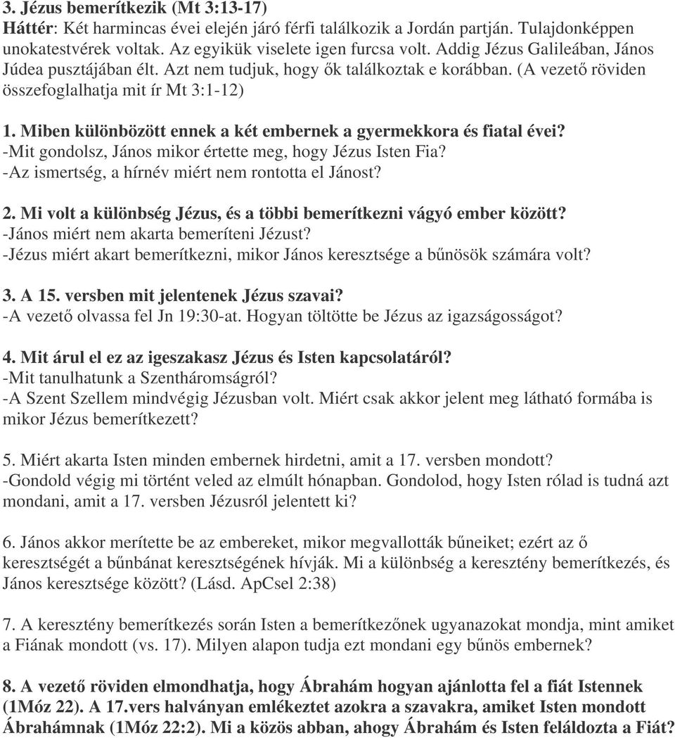 Miben különbözött ennek a két embernek a gyermekkora és fiatal évei? -Mit gondolsz, János mikor értette meg, hogy Jézus Isten Fia? -Az ismertség, a hírnév miért nem rontotta el Jánost? 2.