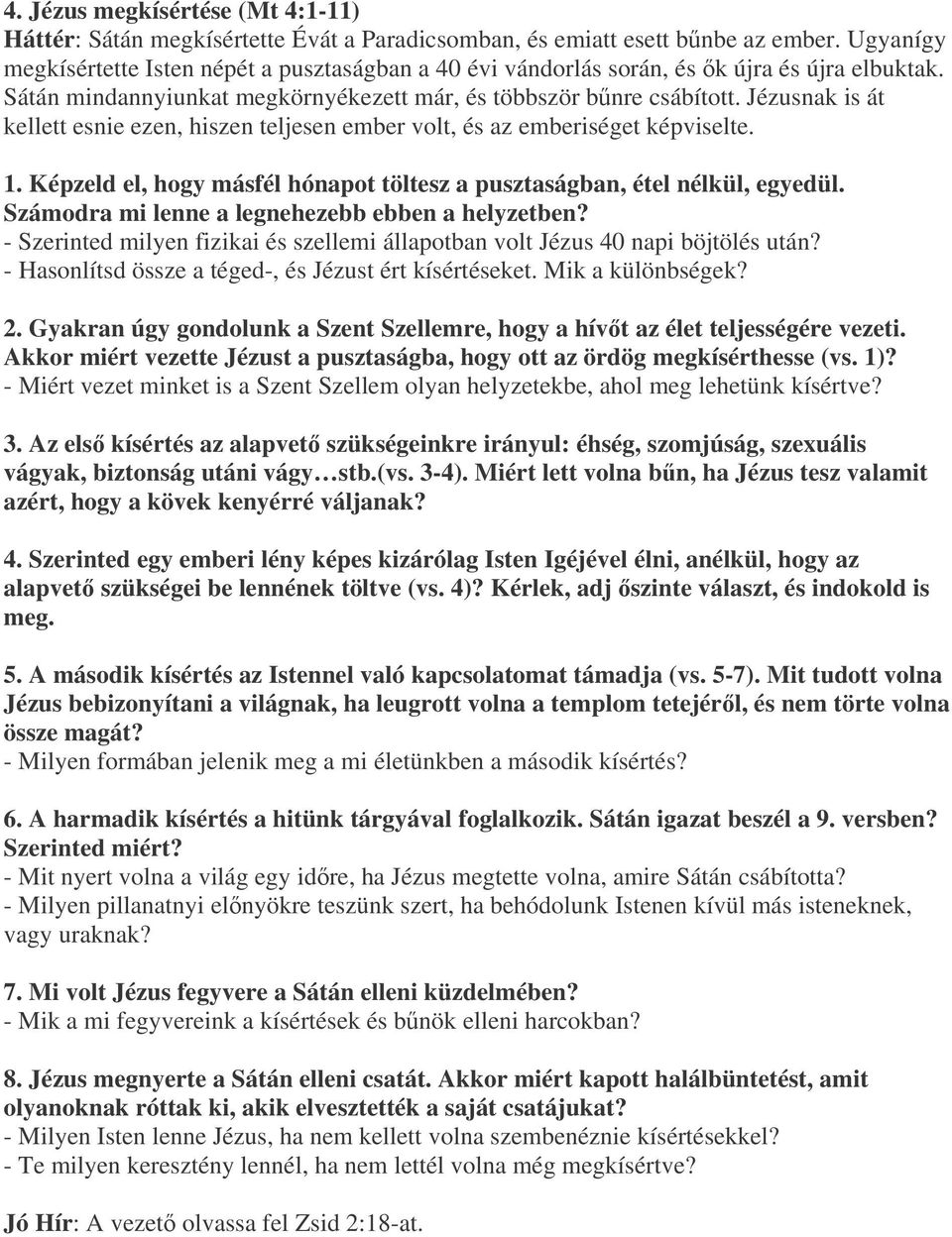 Jézusnak is át kellett esnie ezen, hiszen teljesen ember volt, és az emberiséget képviselte. 1. Képzeld el, hogy másfél hónapot töltesz a pusztaságban, étel nélkül, egyedül.