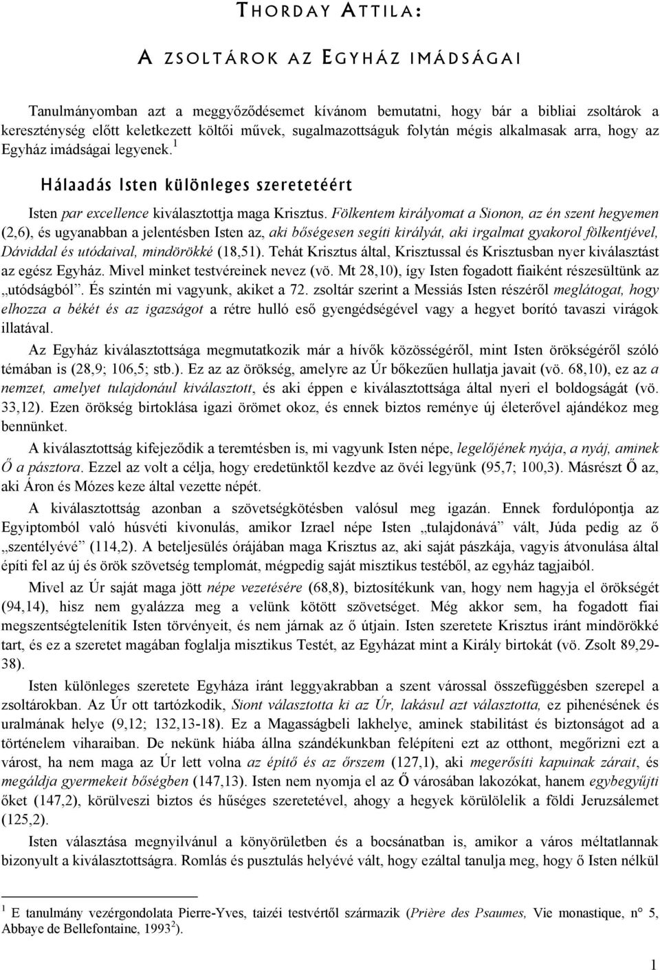 Fölkentem királyomat a Sionon, az én szent hegyemen (2,6), és ugyanabban a jelentésben Isten az, aki bőségesen segíti királyát, aki irgalmat gyakorol fölkentjével, Dáviddal és utódaival, mindörökké