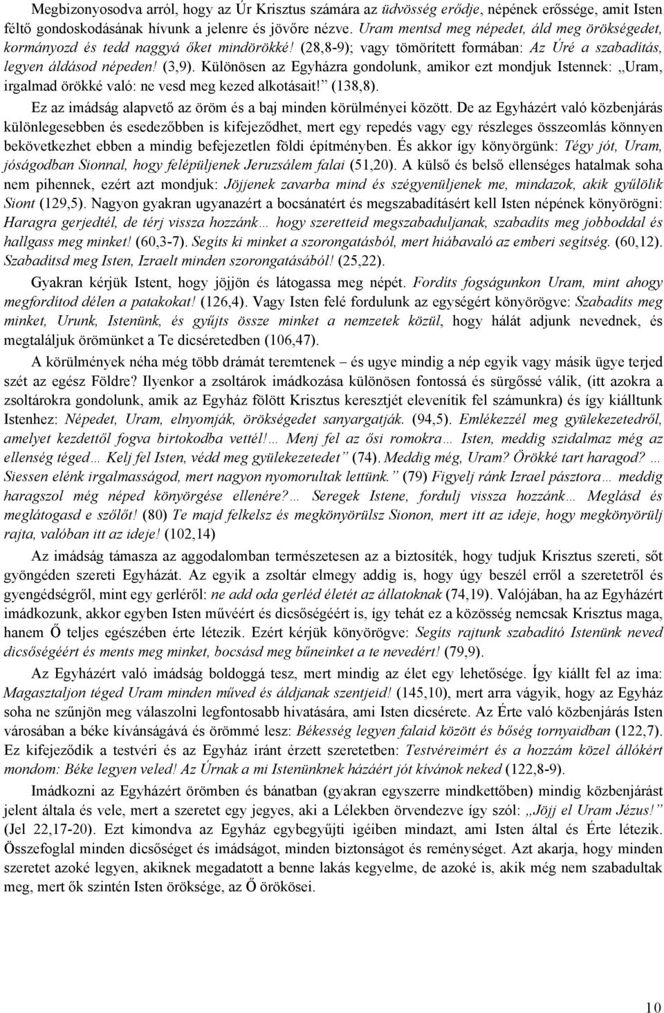 Különösen az Egyházra gondolunk, amikor ezt mondjuk Istennek: Uram, irgalmad örökké való: ne vesd meg kezed alkotásait! (138,8). Ez az imádság alapvető az öröm és a baj minden körülményei között.