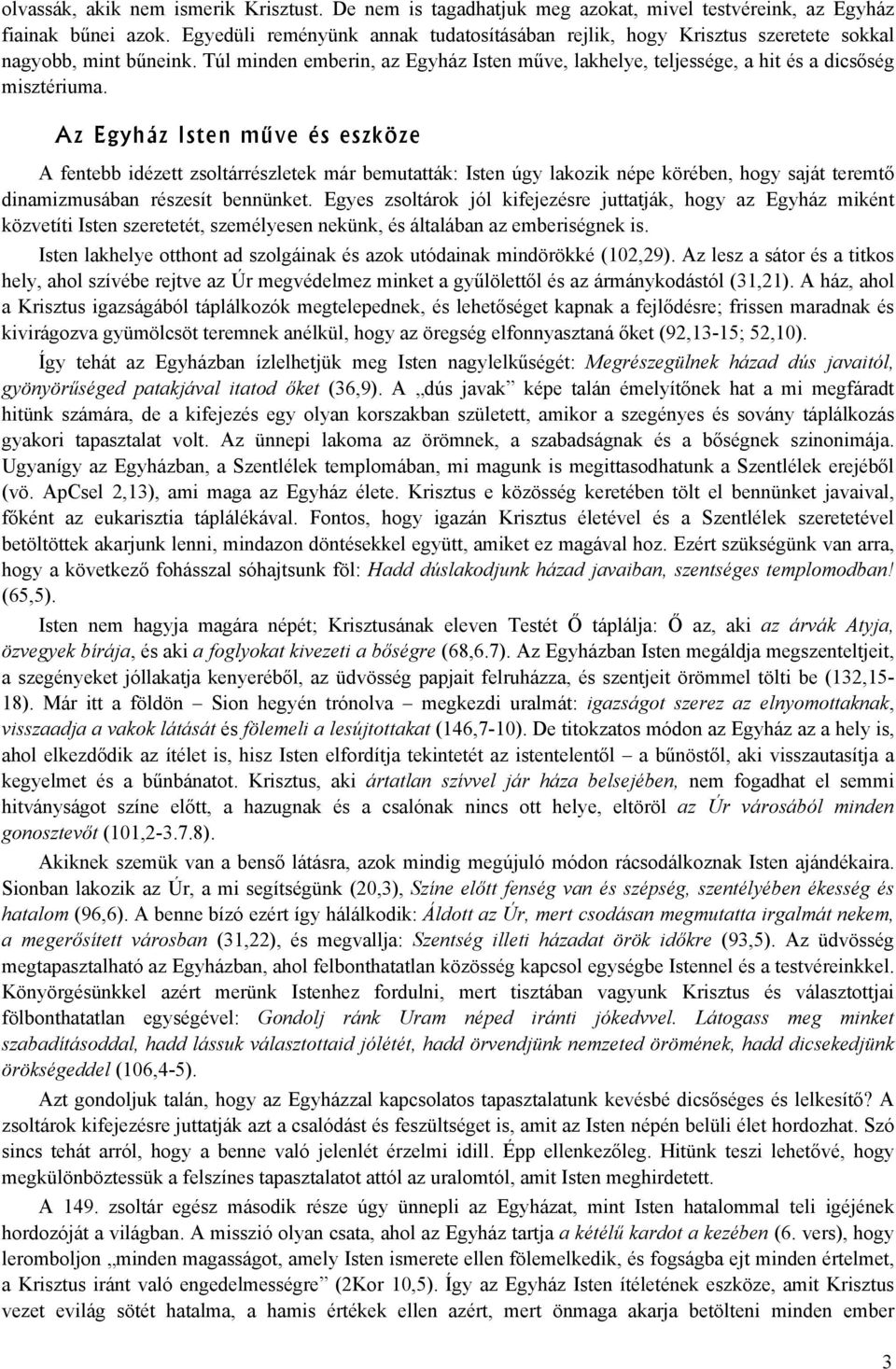 Az Egyház Isten műve és eszköze A fentebb idézett zsoltárrészletek már bemutatták: Isten úgy lakozik népe körében, hogy saját teremtő dinamizmusában részesít bennünket.