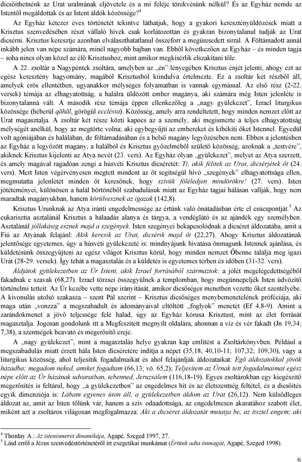 Urat dicsérni. Krisztus keresztje azonban elválaszthatatlanul összeforr a megüresedett sírral. A Föltámadott annál inkább jelen van népe számára, minél nagyobb bajban van.