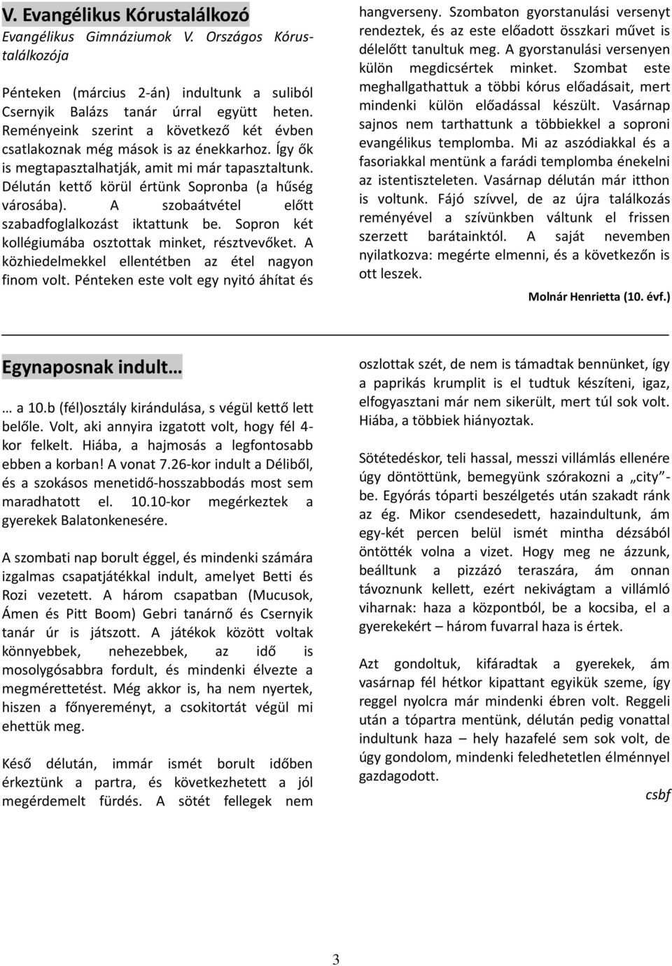 A szobaátvétel előtt szabadfoglalkozást iktattunk be. Sopron két kollégiumába osztottak minket, résztvevőket. A közhiedelmekkel ellentétben az étel nagyon finom volt.