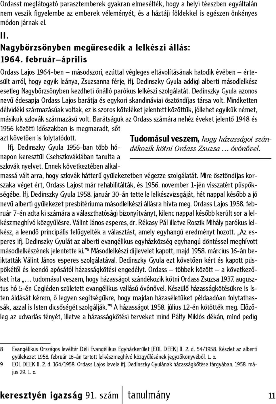 február április Ordass Lajos 1964-ben másodszori, ezúttal végleges eltávolításának hatodik évében értesült arról, hogy egyik leánya, Zsuzsanna férje, ifj.