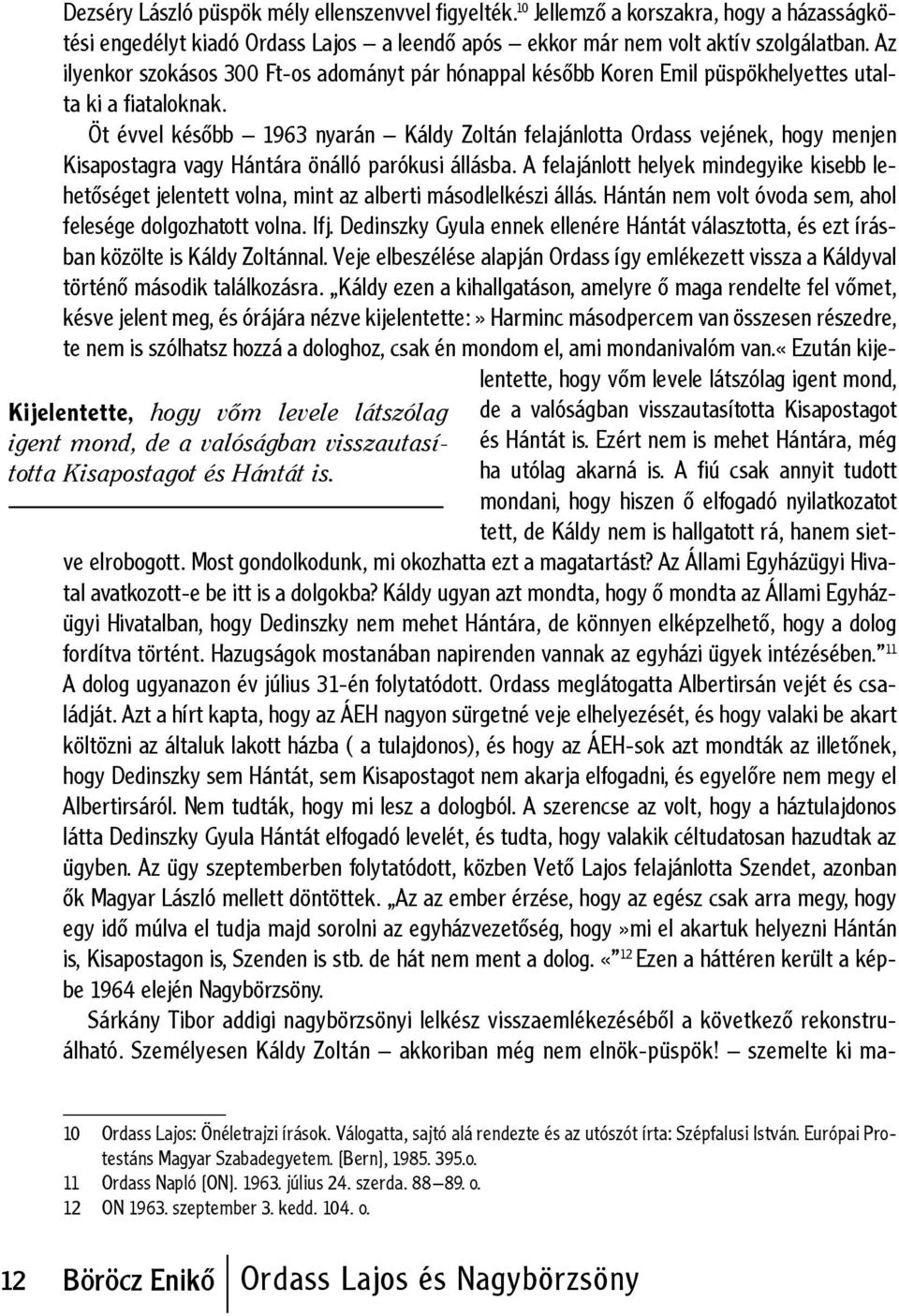 Öt évvel később 1963 nyarán Káldy Zoltán felajánlotta Ordass vejének, hogy menjen Kisapostagra vagy Hántára önálló parókusi állásba.