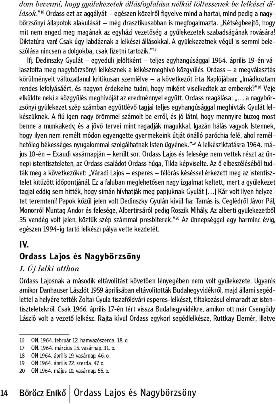 Kétségbeejtő, hogy mit nem enged meg magának az egyházi vezetőség a gyülekezetek szabadságának rovására! Diktatúra van! Csak úgy labdáznak a lelkészi állásokkal.