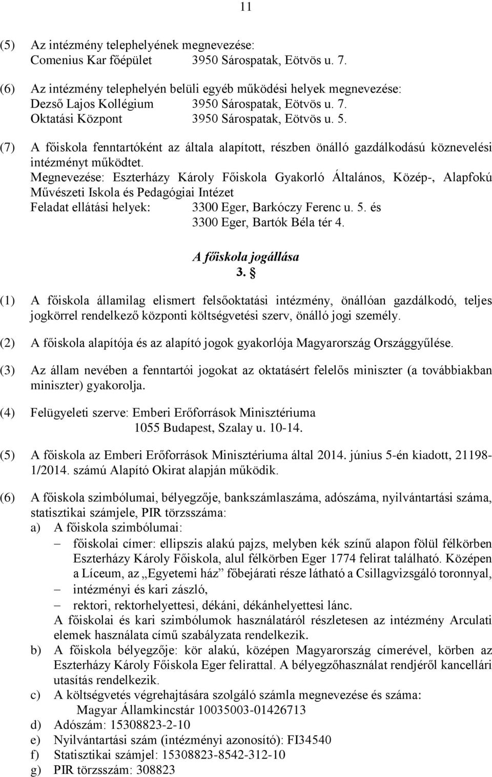 (7) A főiskola fenntartóként az általa alapított, részben önálló gazdálkodású köznevelési intézményt működtet.