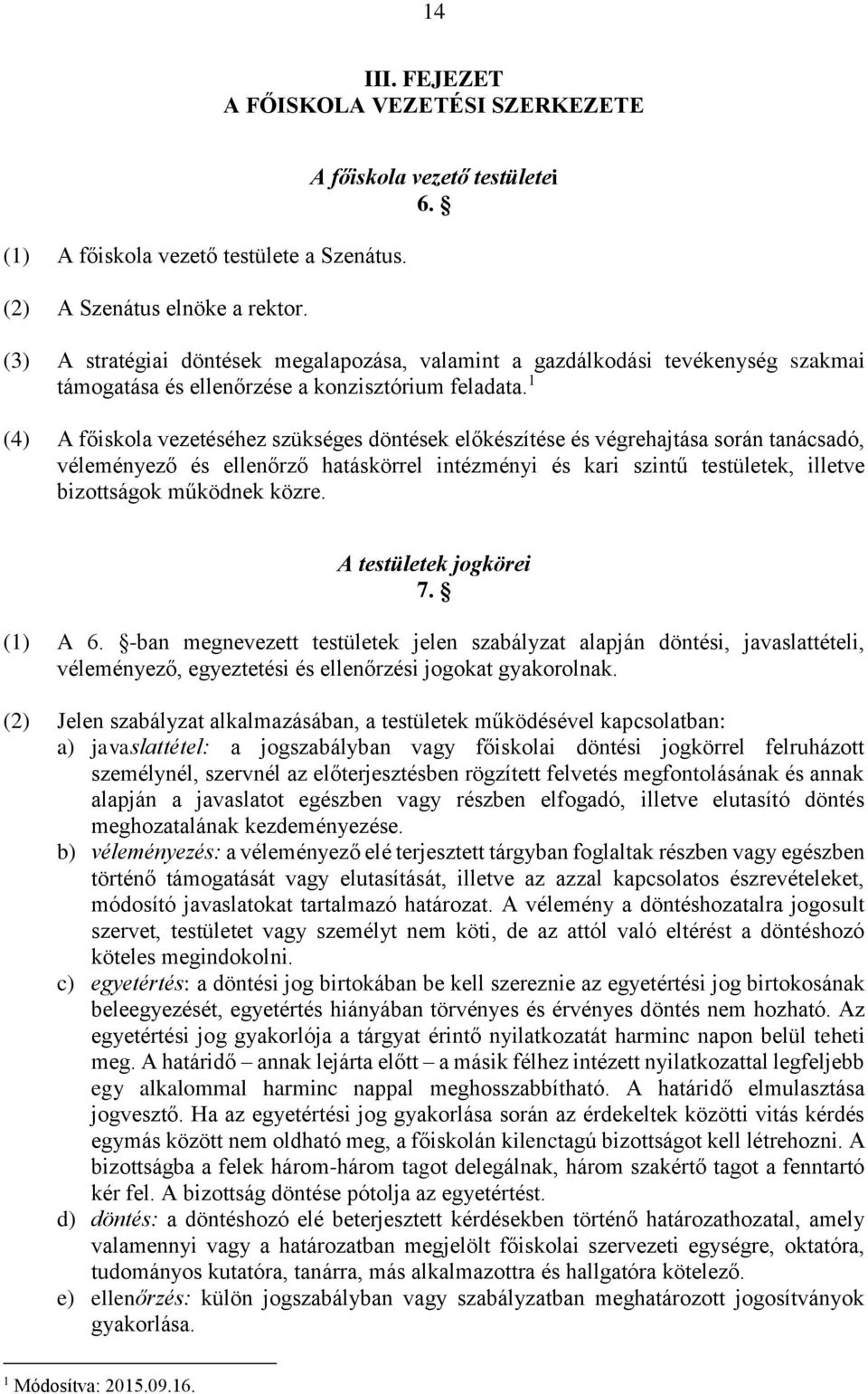 1 (4) A főiskola vezetéséhez szükséges döntések előkészítése és végrehajtása során tanácsadó, véleményező és ellenőrző hatáskörrel intézményi és kari szintű testületek, illetve bizottságok működnek