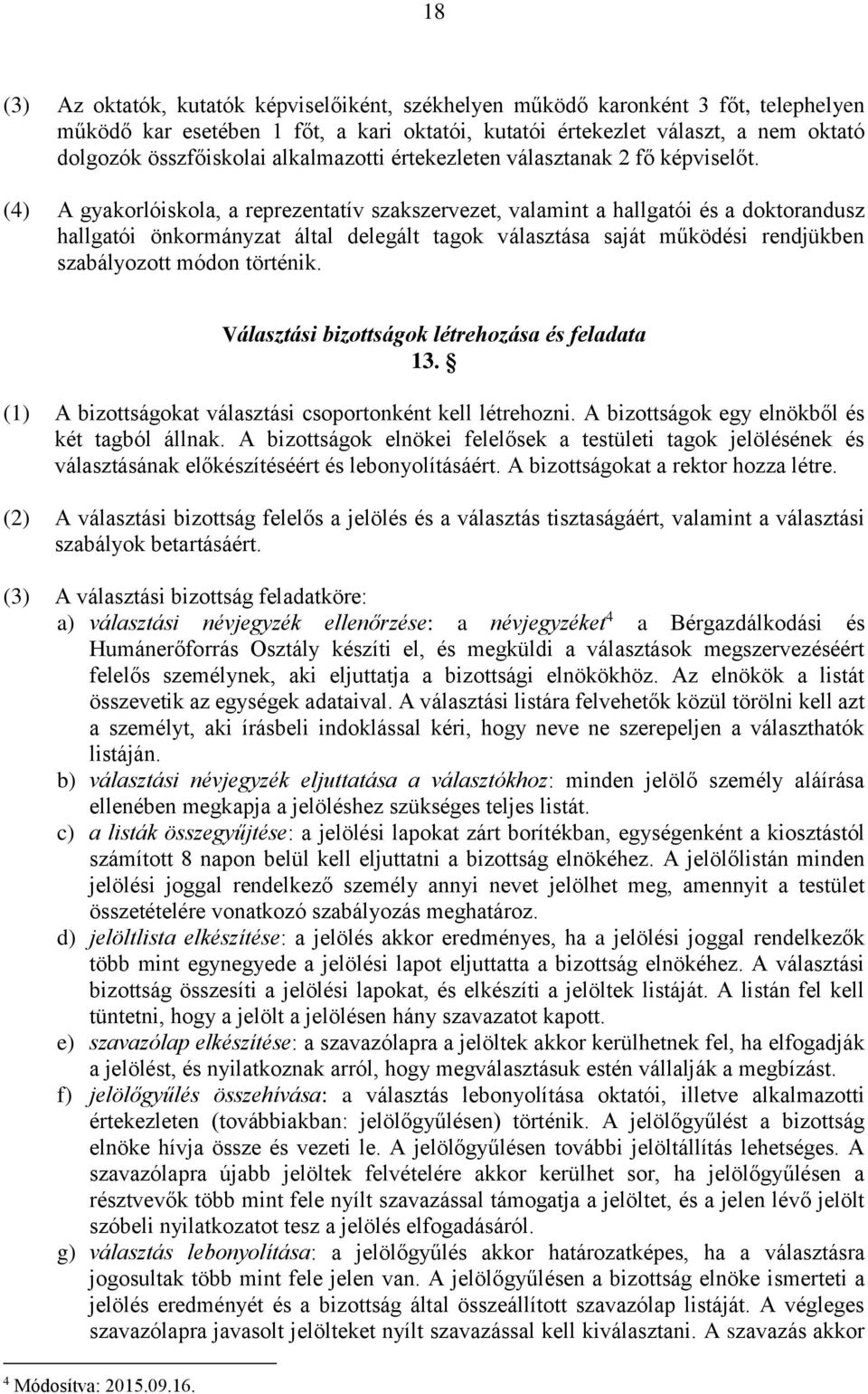 (4) A gyakorlóiskola, a reprezentatív szakszervezet, valamint a hallgatói és a doktorandusz hallgatói önkormányzat által delegált tagok választása saját működési rendjükben szabályozott módon