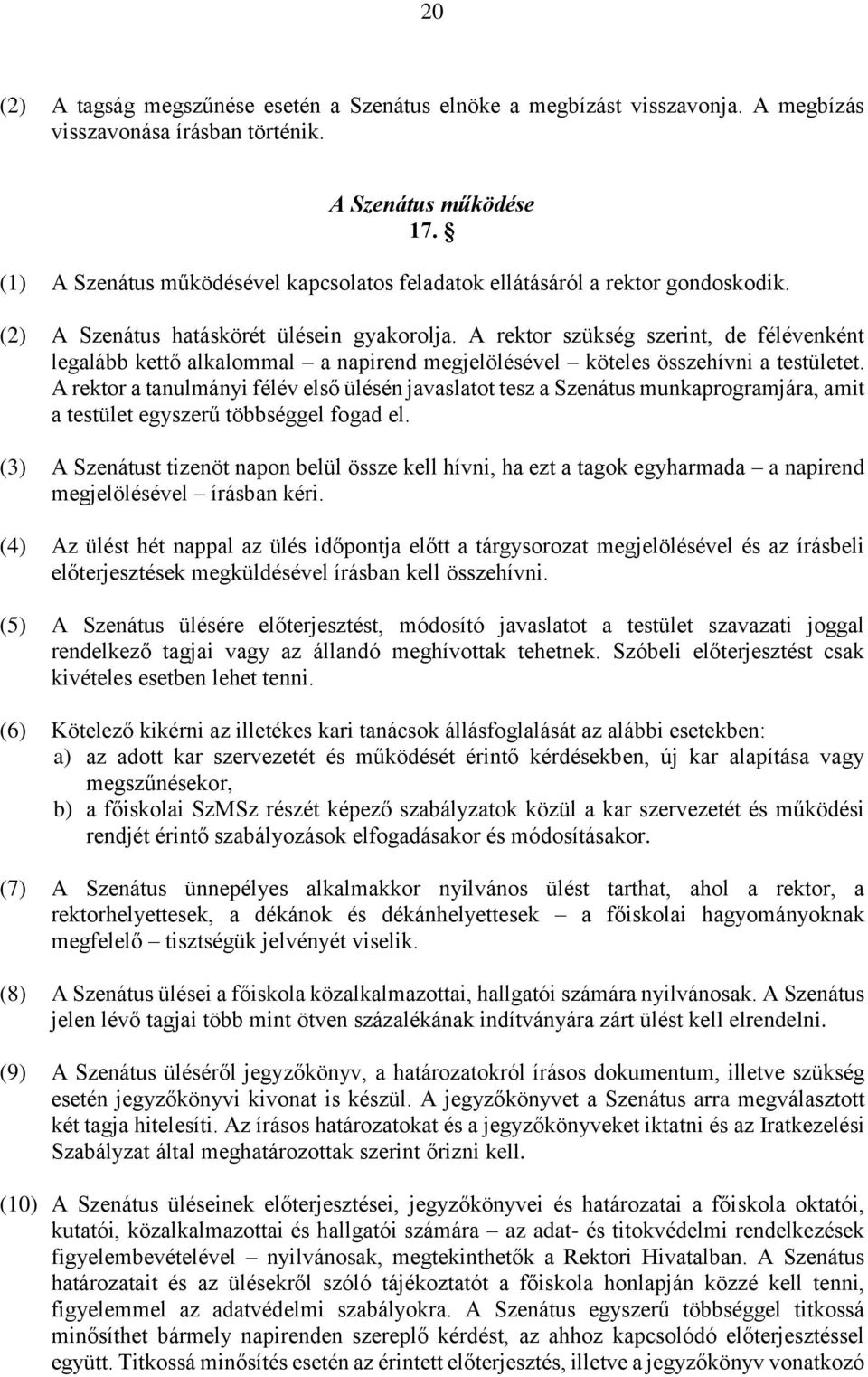 A rektor szükség szerint, de félévenként legalább kettő alkalommal a napirend megjelölésével köteles összehívni a testületet.