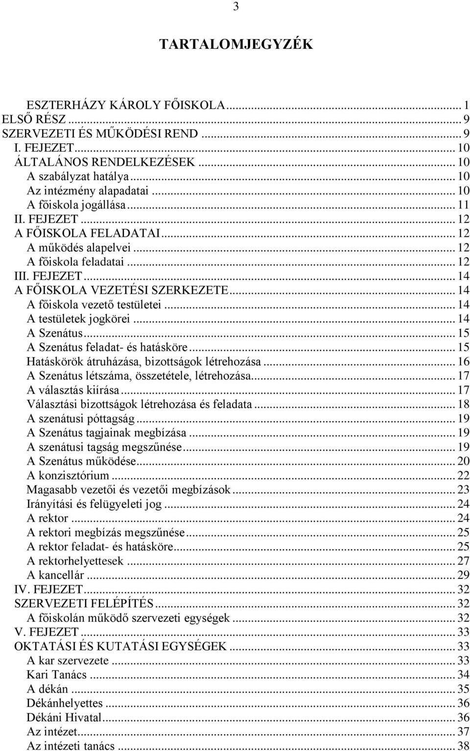 .. 14 A főiskola vezető testületei... 14 A testületek jogkörei... 14 A Szenátus... 15 A Szenátus feladat- és hatásköre... 15 Hatáskörök átruházása, bizottságok létrehozása.