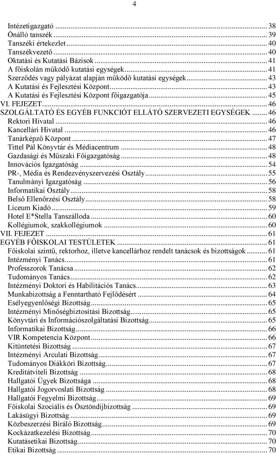 .. 46 SZOLGÁLTATÓ ÉS EGYÉB FUNKCIÓT ELLÁTÓ SZERVEZETI EGYSÉGEK... 46 Rektori Hivatal... 46 Kancellári Hivatal... 46 Tanárképző Központ... 47 Tittel Pál Könyvtár és Médiacentrum.