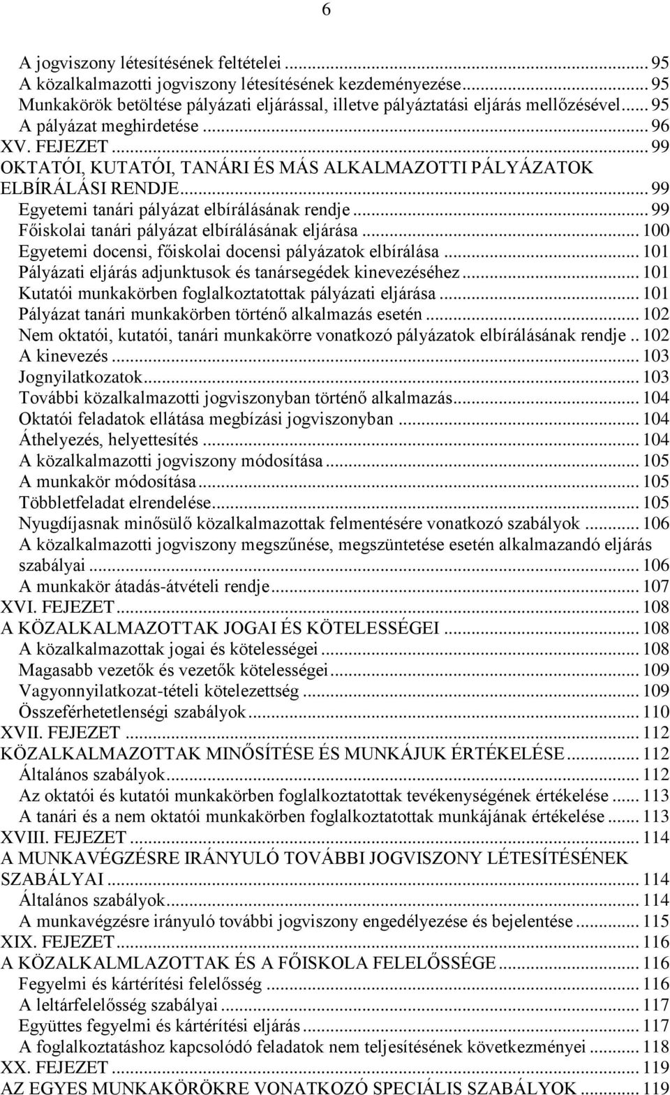 .. 99 Főiskolai tanári pályázat elbírálásának eljárása... 100 Egyetemi docensi, főiskolai docensi pályázatok elbírálása... 101 Pályázati eljárás adjunktusok és tanársegédek kinevezéséhez.