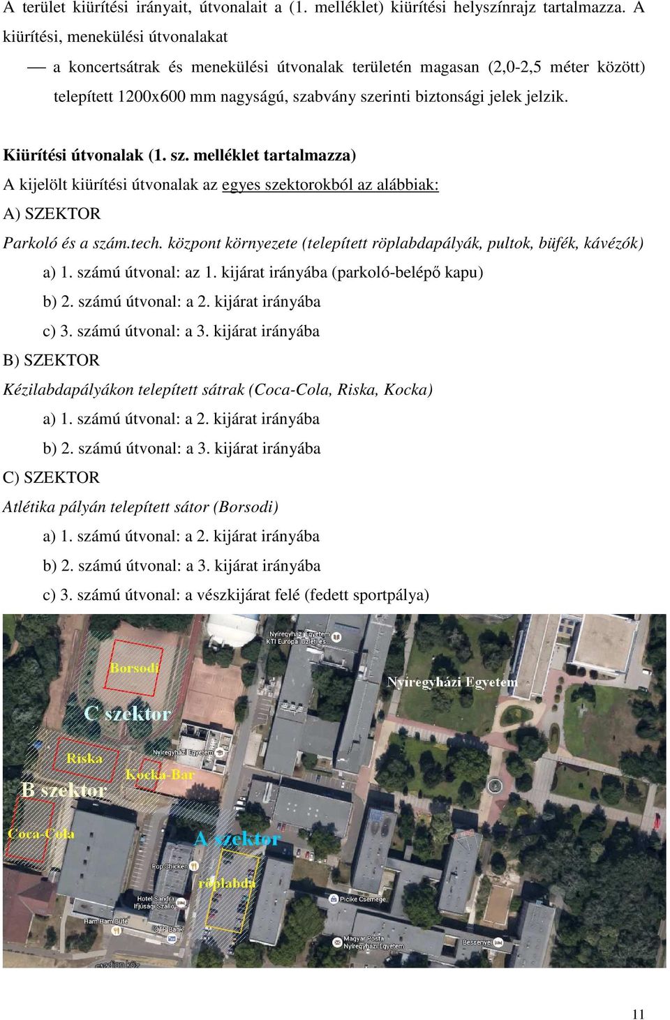 Kiürítési útvonalak (1. sz. melléklet tartalmazza) A kijelölt kiürítési útvonalak az egyes szektorokból az alábbiak: A) SZEKTOR Parkoló és a szám.tech.