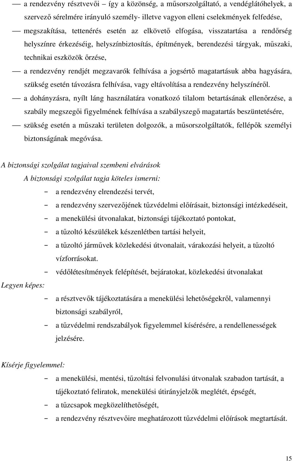 a jogsértő magatartásuk abba hagyására, szükség esetén távozásra felhívása, vagy eltávolítása a rendezvény helyszínéről.