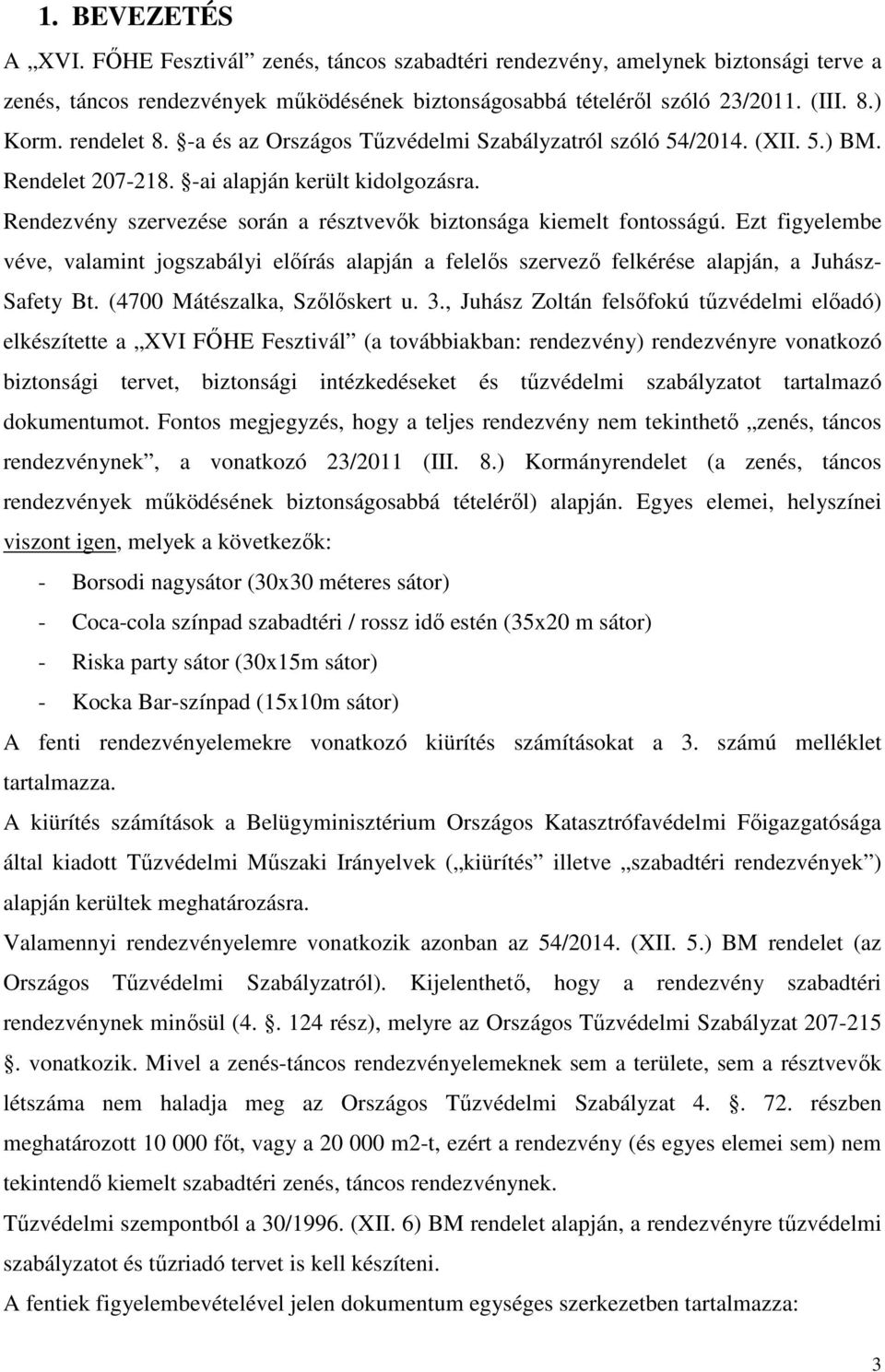 Rendezvény szervezése során a résztvevők biztonsága kiemelt fontosságú. Ezt figyelembe véve, valamint jogszabályi előírás alapján a felelős szervező felkérése alapján, a Juhász- Safety Bt.