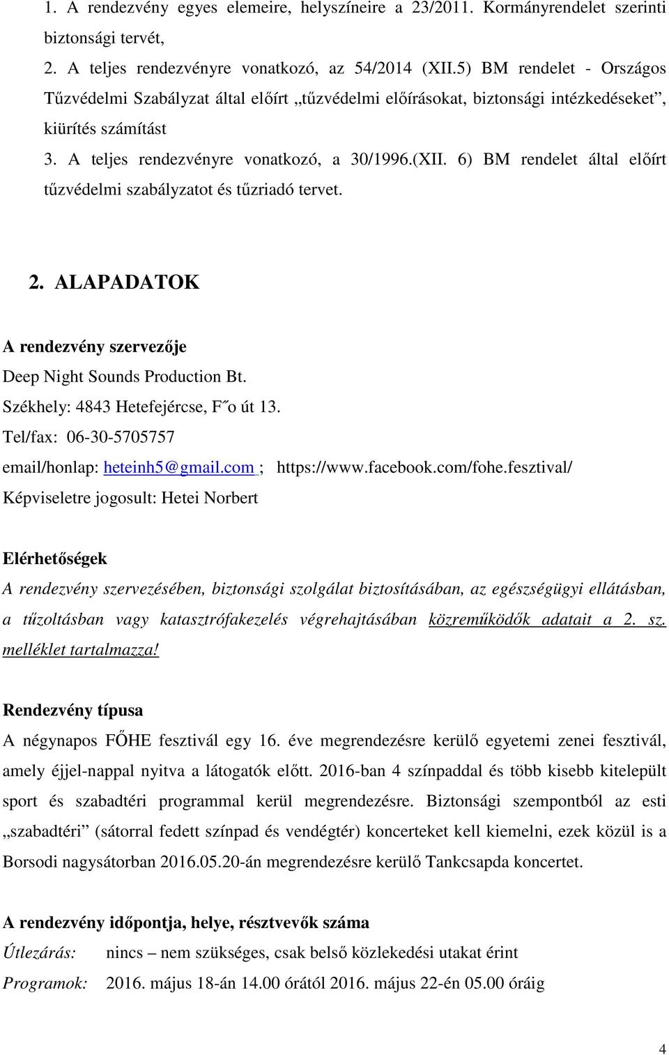 6) BM rendelet által előírt tűzvédelmi szabályzatot és tűzriadó tervet. 2. ALAPADATOK A rendezvény szervezője Deep Night Sounds Production Bt. Székhely: 4843 Hetefejércse, F o út 13.