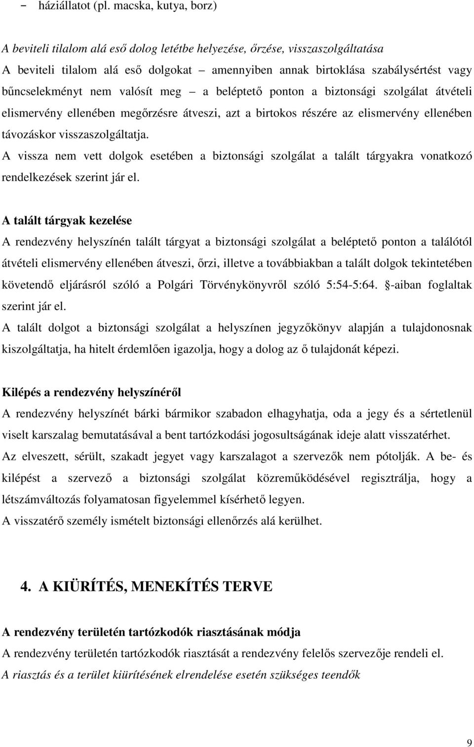 nem valósít meg a beléptető ponton a biztonsági szolgálat átvételi elismervény ellenében megőrzésre átveszi, azt a birtokos részére az elismervény ellenében távozáskor visszaszolgáltatja.