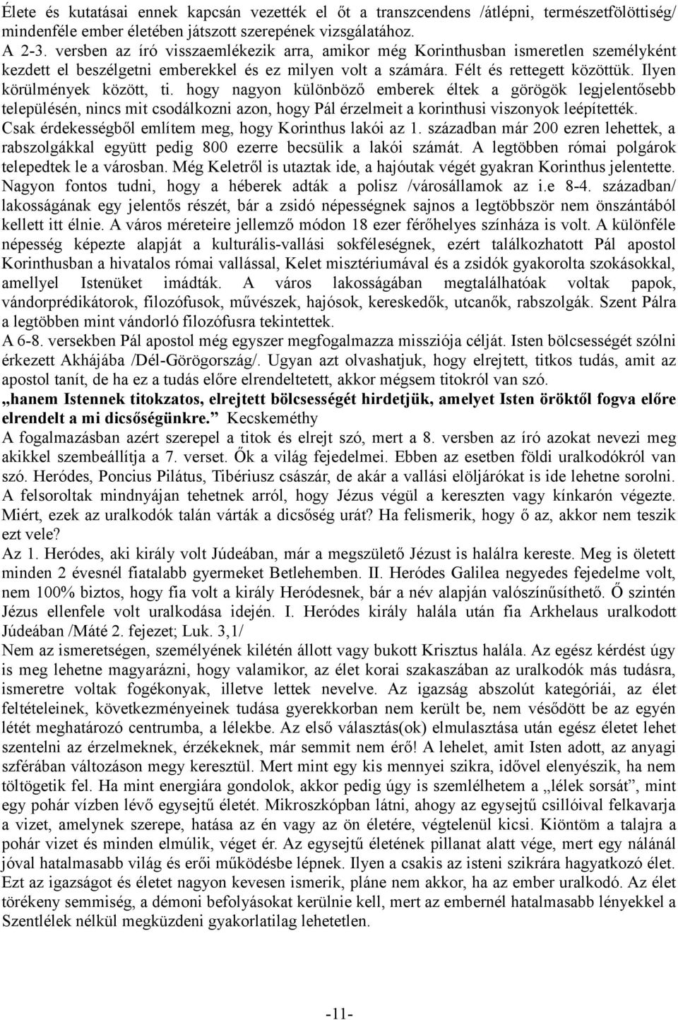 Ilyen körülmények között, ti. hogy nagyon különböző emberek éltek a görögök legjelentősebb településén, nincs mit csodálkozni azon, hogy Pál érzelmeit a korinthusi viszonyok leépítették.