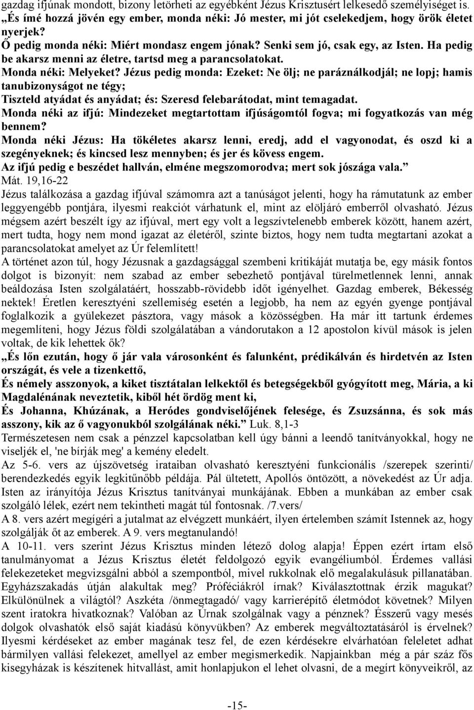 Jézus pedig monda: Ezeket: Ne ölj; ne paráználkodjál; ne lopj; hamis tanubizonyságot ne tégy; Tiszteld atyádat és anyádat; és: Szeresd felebarátodat, mint temagadat.