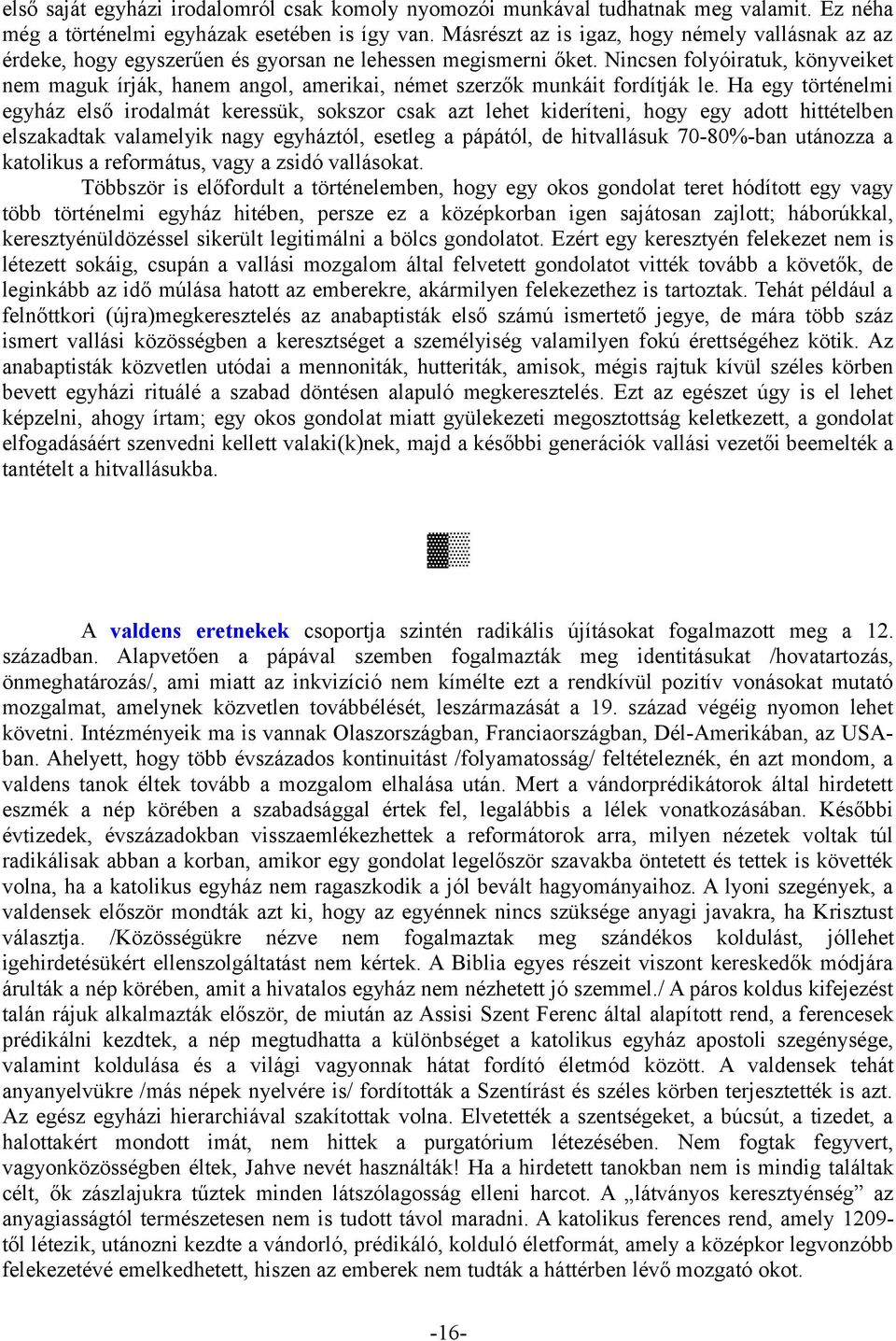 Nincsen folyóiratuk, könyveiket nem maguk írják, hanem angol, amerikai, német szerzők munkáit fordítják le.