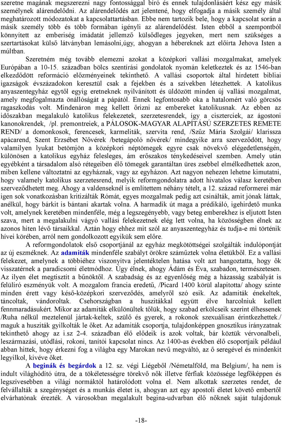 Ebbe nem tartozik bele, hogy a kapcsolat során a másik személy több és több formában igényli az alárendelődést.