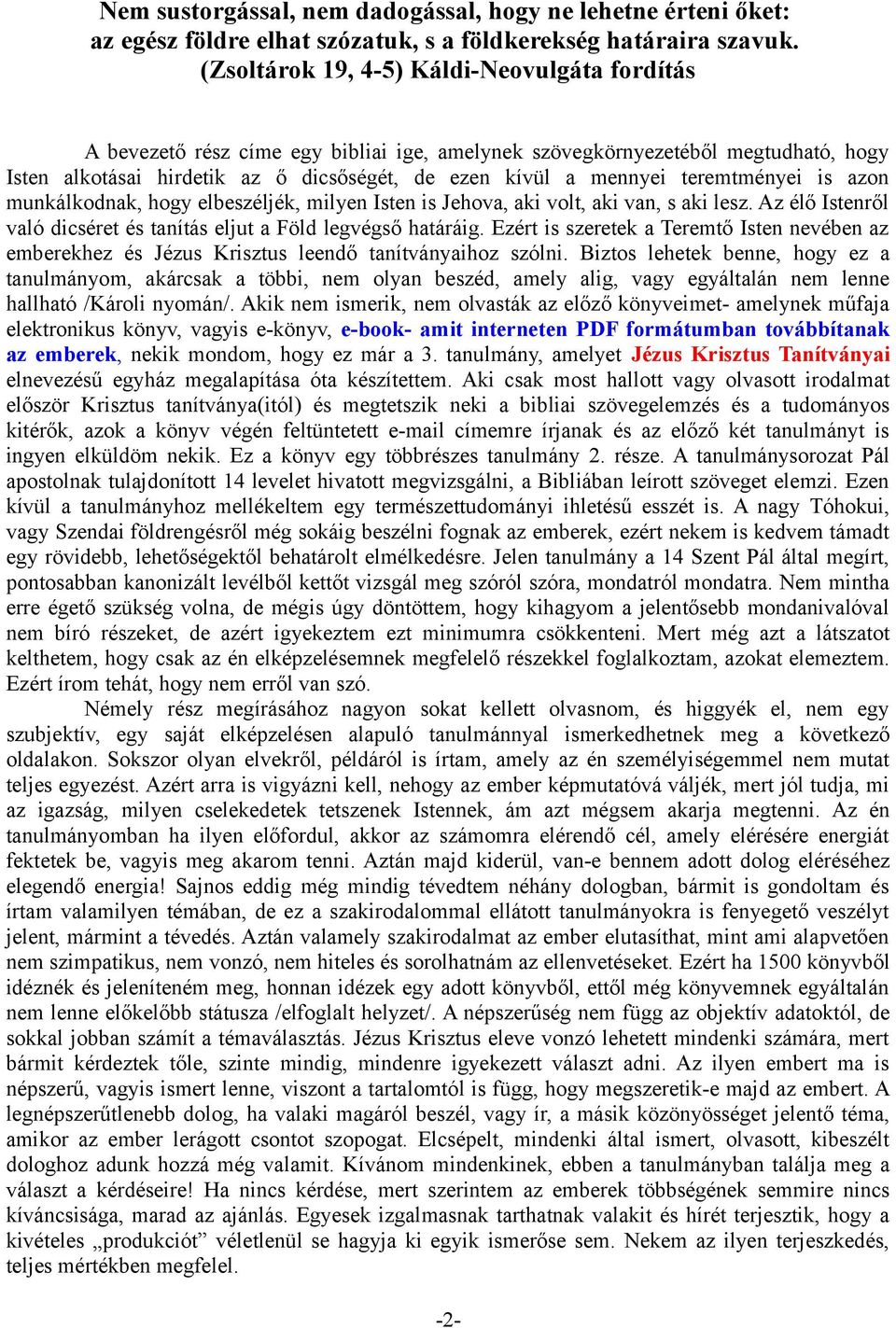 teremtményei is azon munkálkodnak, hogy elbeszéljék, milyen Isten is Jehova, aki volt, aki van, s aki lesz. Az élő Istenről való dicséret és tanítás eljut a Föld legvégső határáig.