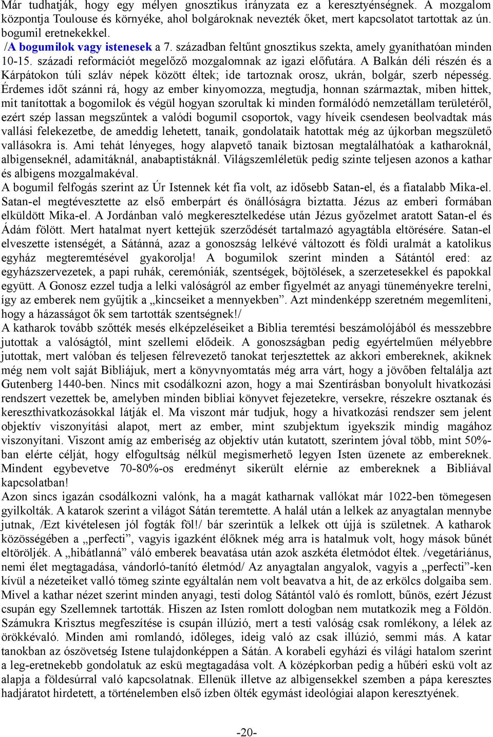 A Balkán déli részén és a Kárpátokon túli szláv népek között éltek; ide tartoznak orosz, ukrán, bolgár, szerb népesség.