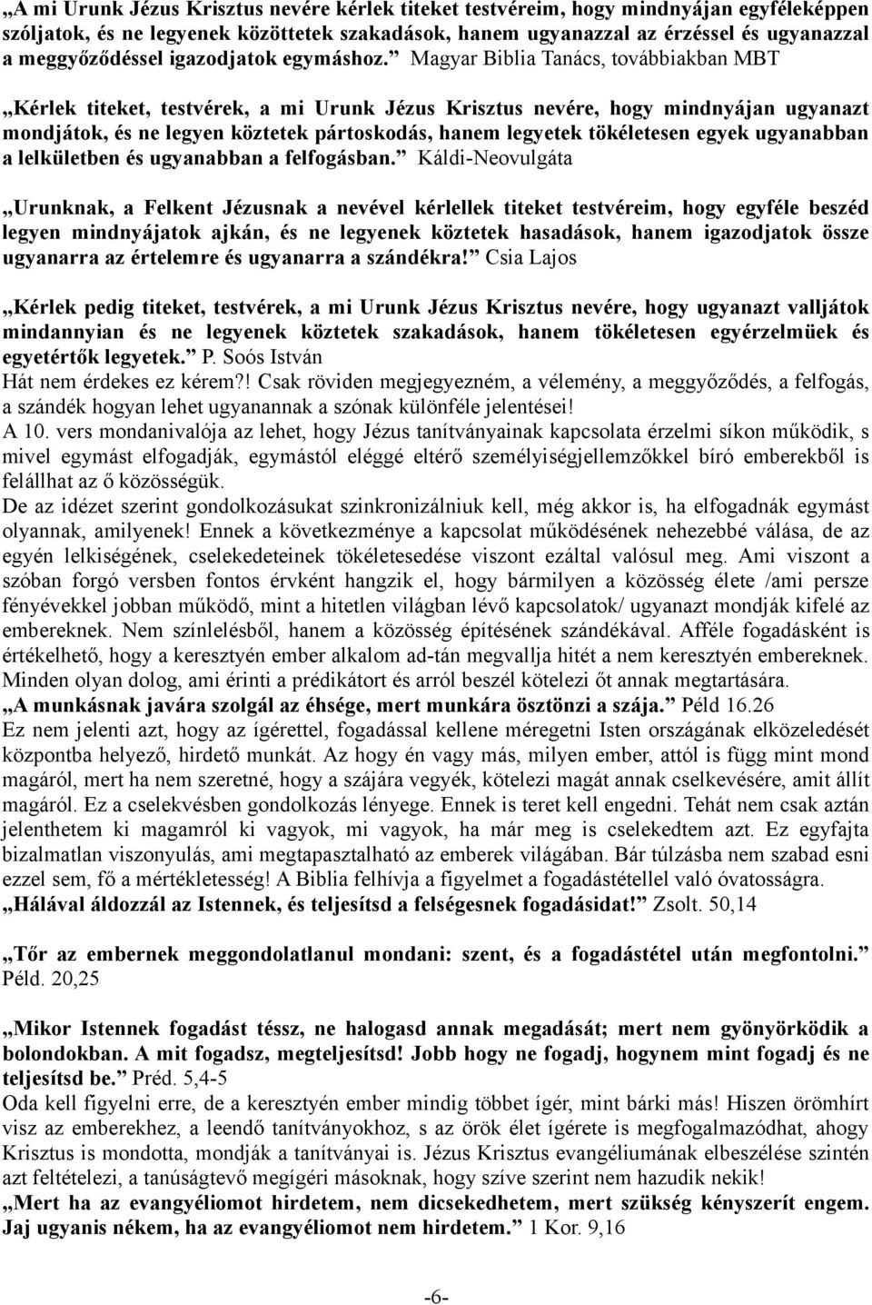 Magyar Biblia Tanács, továbbiakban MBT Kérlek titeket, testvérek, a mi Urunk Jézus Krisztus nevére, hogy mindnyájan ugyanazt mondjátok, és ne legyen köztetek pártoskodás, hanem legyetek tökéletesen