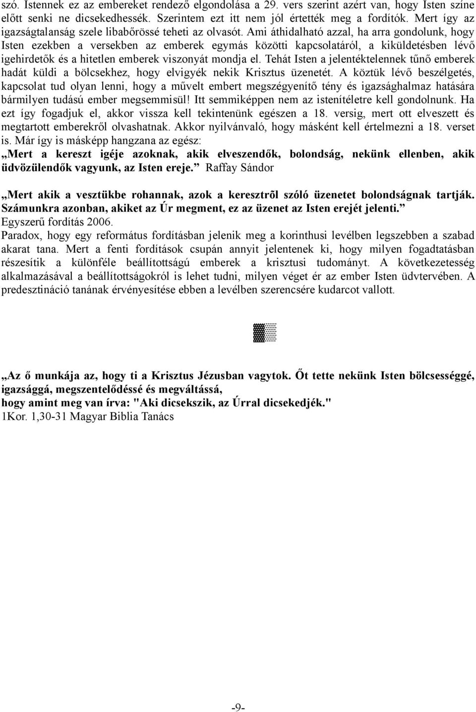 Ami áthidalható azzal, ha arra gondolunk, hogy Isten ezekben a versekben az emberek egymás közötti kapcsolatáról, a kiküldetésben lévő igehirdetők és a hitetlen emberek viszonyát mondja el.