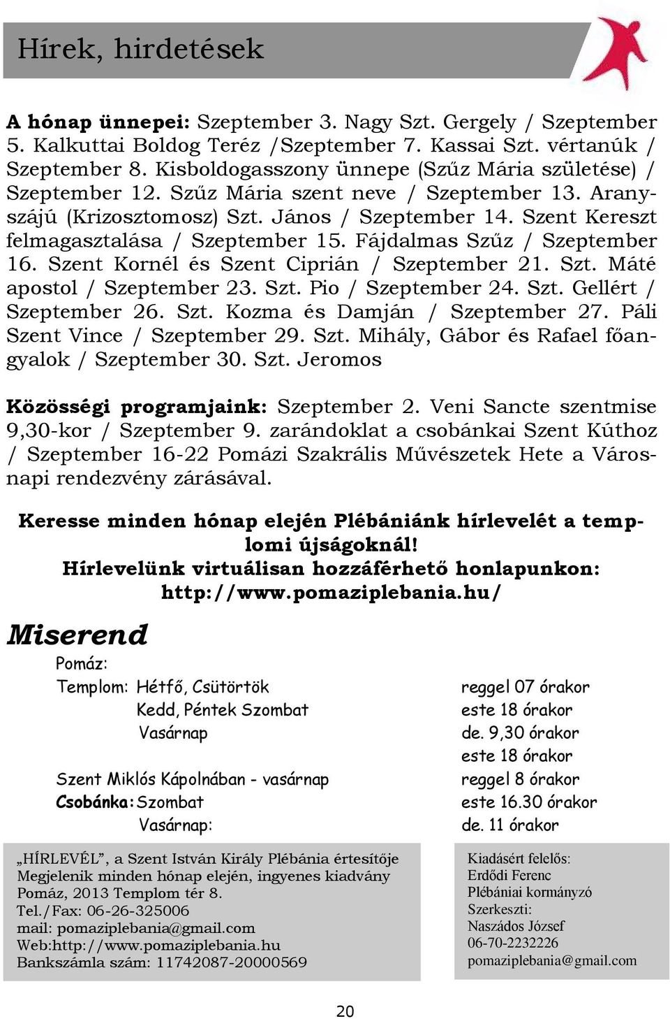 Szent Kereszt felmagasztalása / Szeptember 15. Fájdalmas Szűz / Szeptember 16. Szent Kornél és Szent Ciprián / Szeptember 21. Szt. Máté apostol / Szeptember 23. Szt. Pio / Szeptember 24. Szt. Gellért / Szeptember 26.