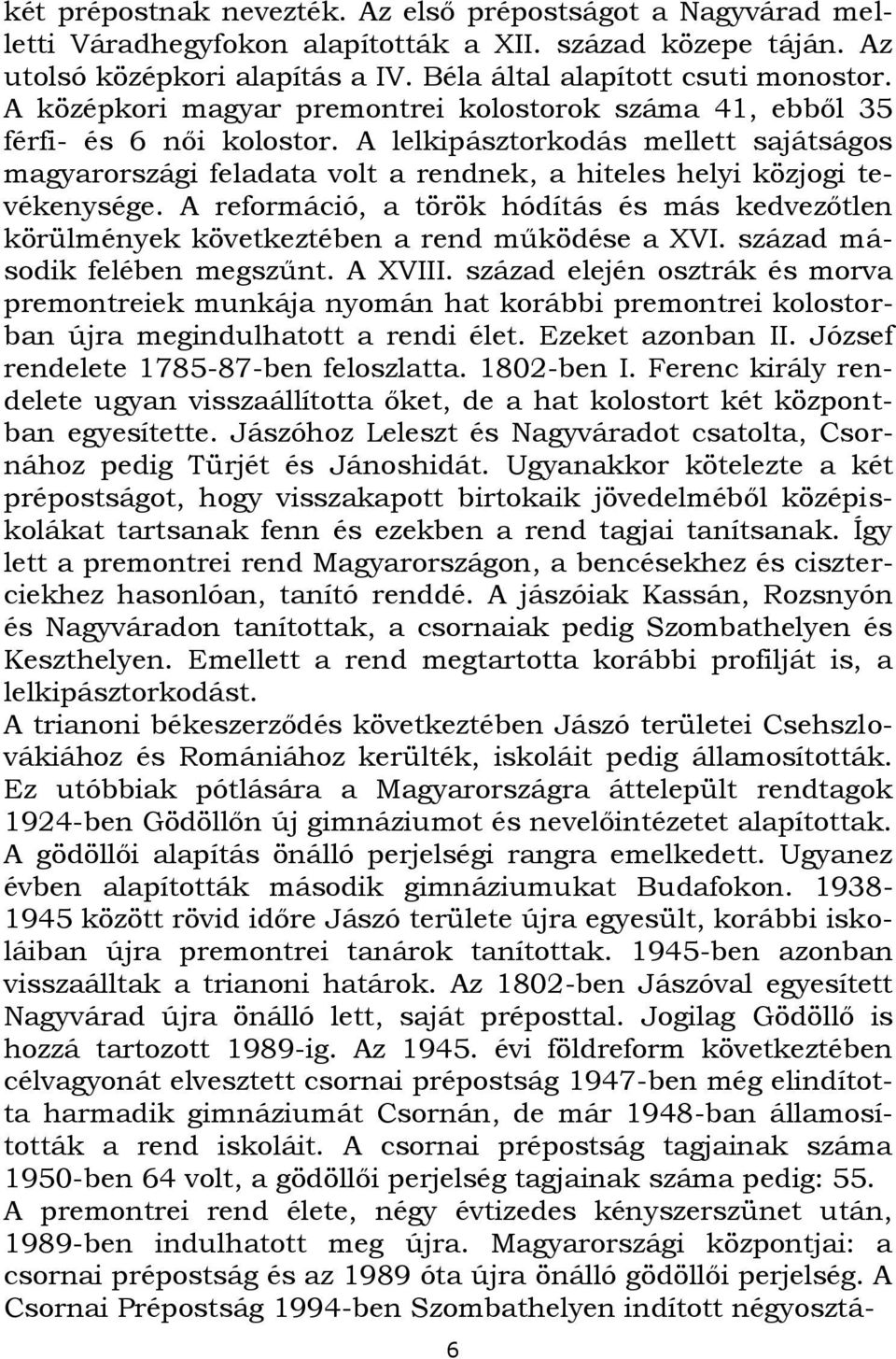 A lelkipásztorkodás mellett sajátságos magyarországi feladata volt a rendnek, a hiteles helyi közjogi tevékenysége.