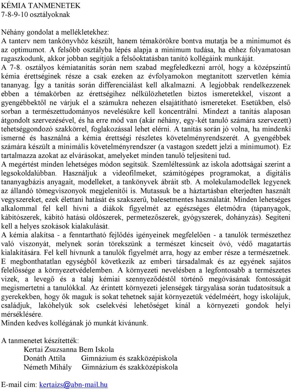 osztályos kémiatanítás során nem szabad megfeledkezni arról, hogy a középszintű kémia érettséginek része a csak ezeken az évfolyamokon megtanított szervetlen kémia tananyag.