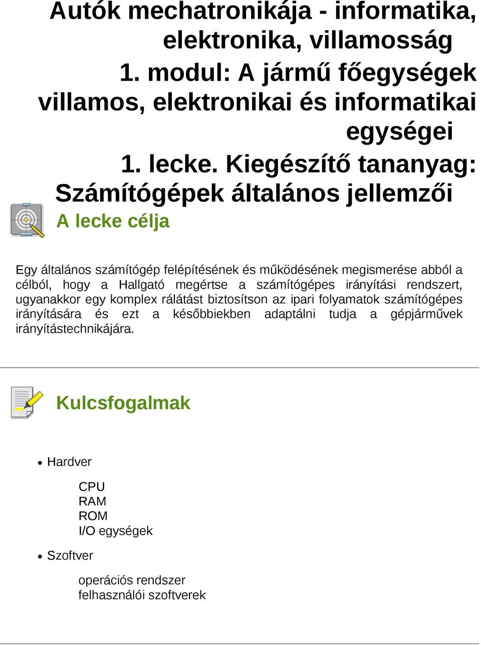 a Hallgató megértse a számítógépes irányítási rendszert, ugyanakkor egy komplex rálátást biztosítson az ipari folyamatok számítógépes irányítására és ezt a