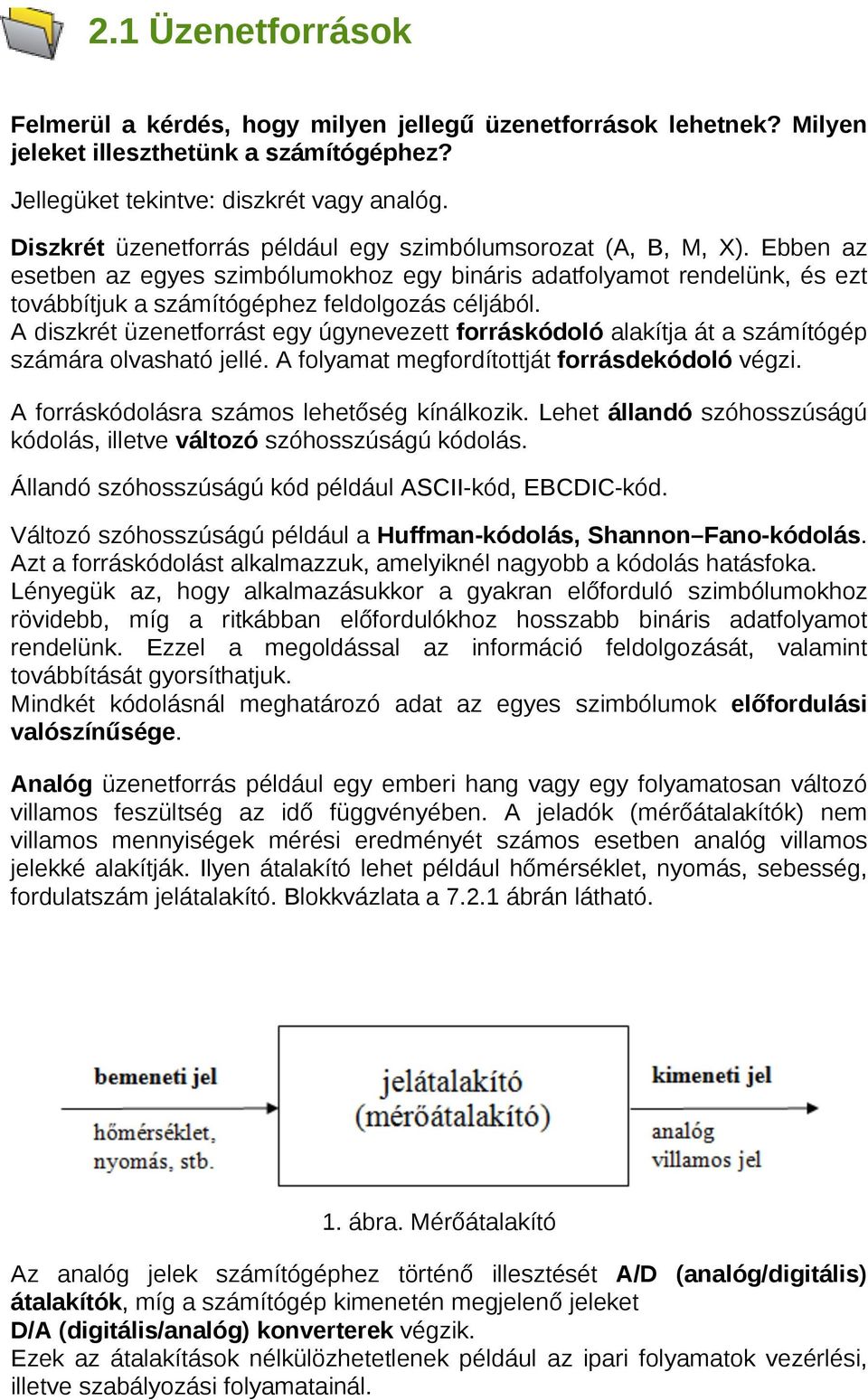 A diszkrét üzenetforrást egy úgynevezett forráskódoló alakítja át a számítógép számára olvasható jellé. A folyamat megfordítottját forrásdekódoló végzi. A forráskódolásra számos lehetőség kínálkozik.